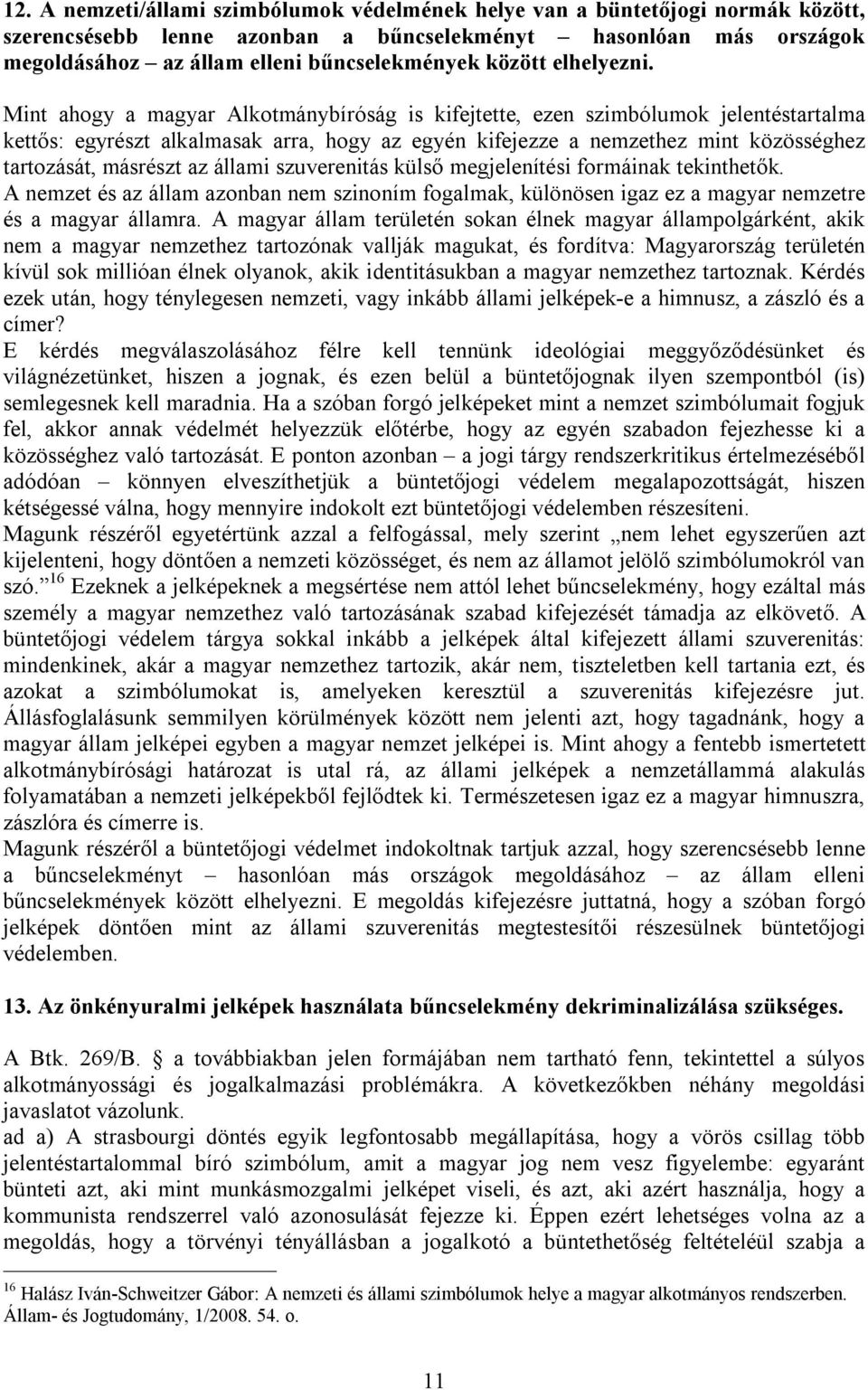 Mint ahogy a magyar Alkotmánybíróság is kifejtette, ezen szimbólumok jelentéstartalma kettős: egyrészt alkalmasak arra, hogy az egyén kifejezze a nemzethez mint közösséghez tartozását, másrészt az