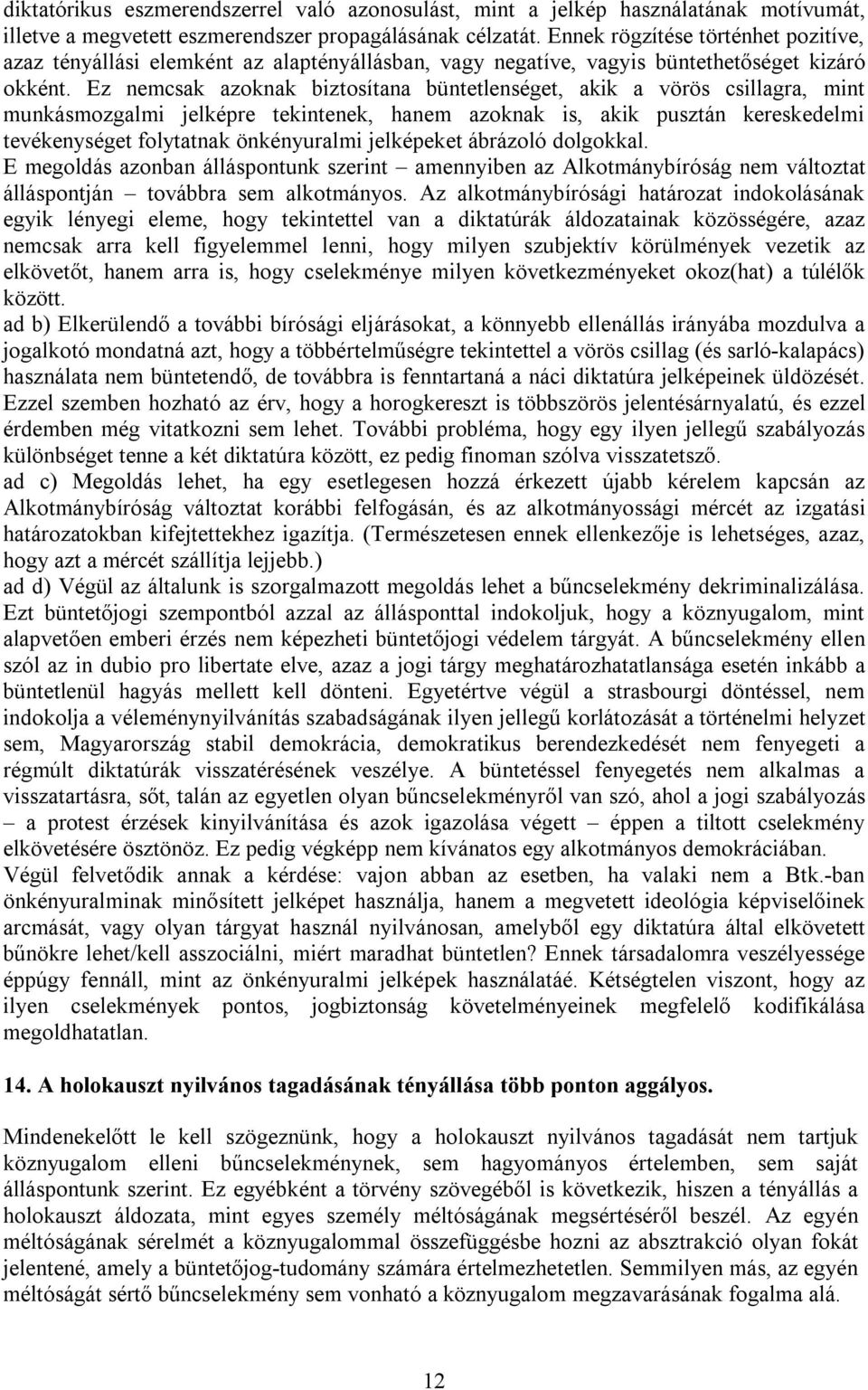 Ez nemcsak azoknak biztosítana büntetlenséget, akik a vörös csillagra, mint munkásmozgalmi jelképre tekintenek, hanem azoknak is, akik pusztán kereskedelmi tevékenységet folytatnak önkényuralmi