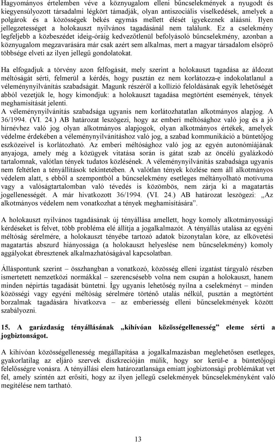 Ez a cselekmény legfeljebb a közbeszédet ideig-óráig kedvezőtlenül befolyásoló bűncselekmény, azonban a köznyugalom megzavarására már csak azért sem alkalmas, mert a magyar társadalom elsöprő