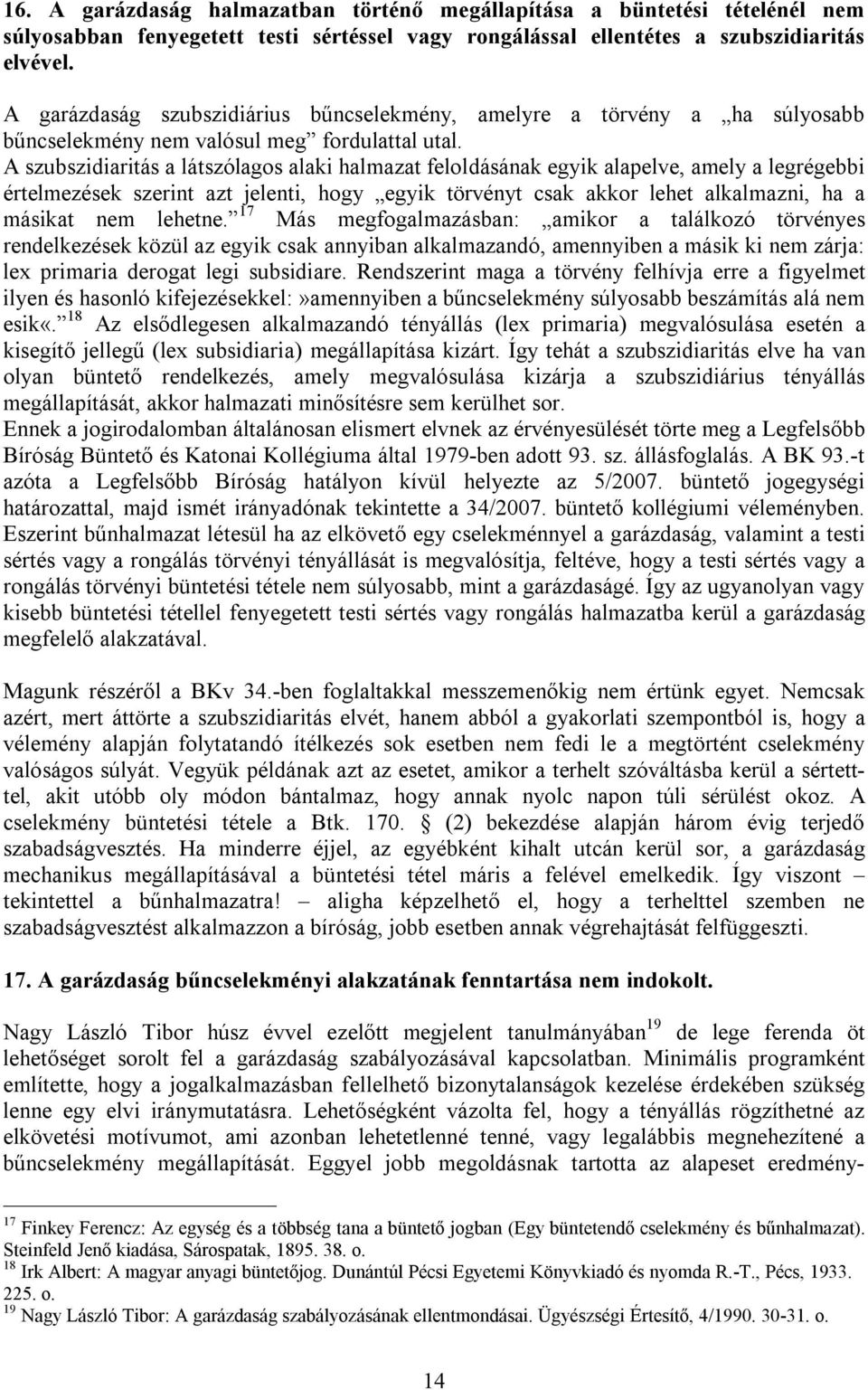 A szubszidiaritás a látszólagos alaki halmazat feloldásának egyik alapelve, amely a legrégebbi értelmezések szerint azt jelenti, hogy egyik törvényt csak akkor lehet alkalmazni, ha a másikat nem