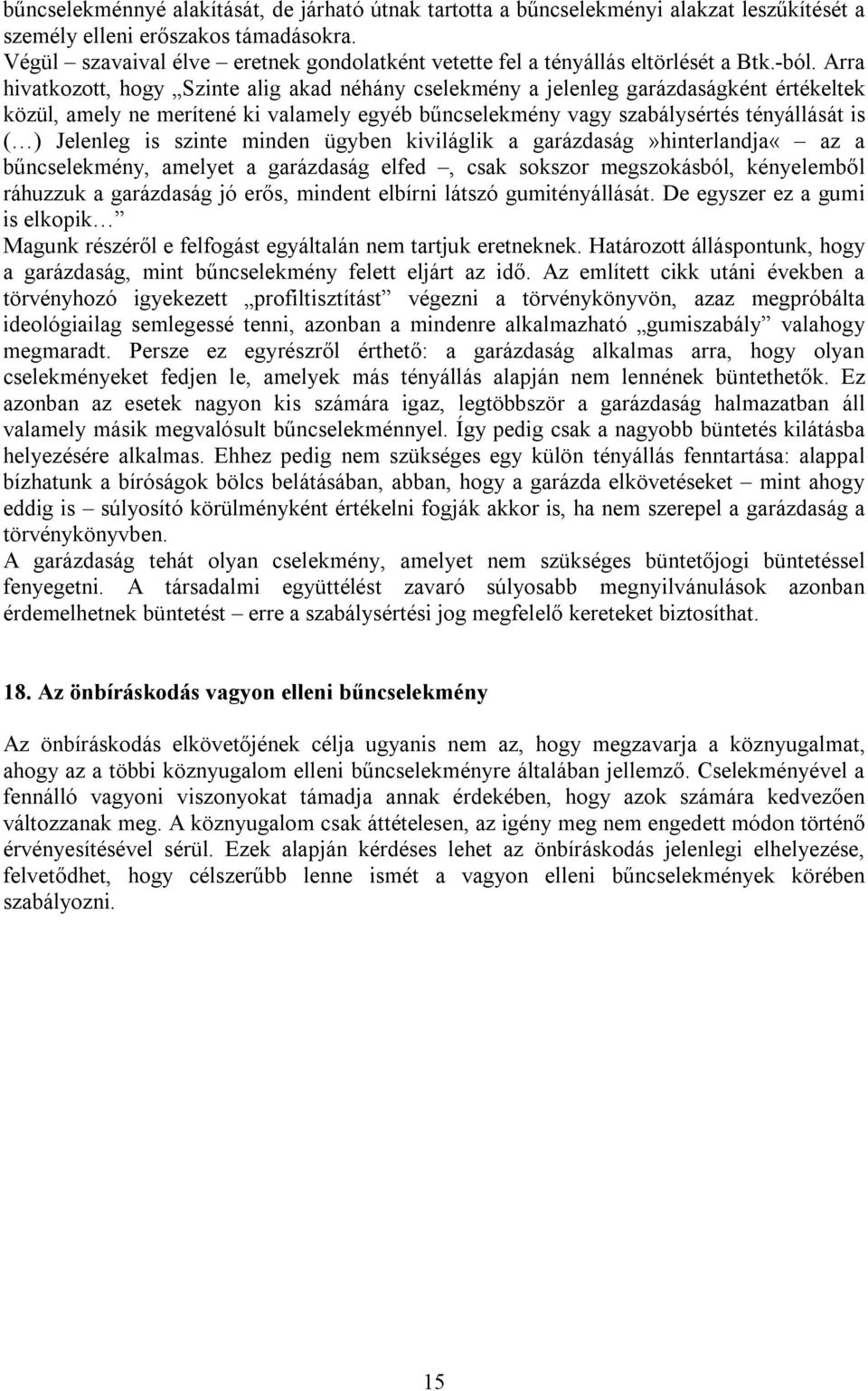 Arra hivatkozott, hogy Szinte alig akad néhány cselekmény a jelenleg garázdaságként értékeltek közül, amely ne merítené ki valamely egyéb bűncselekmény vagy szabálysértés tényállását is ( ) Jelenleg