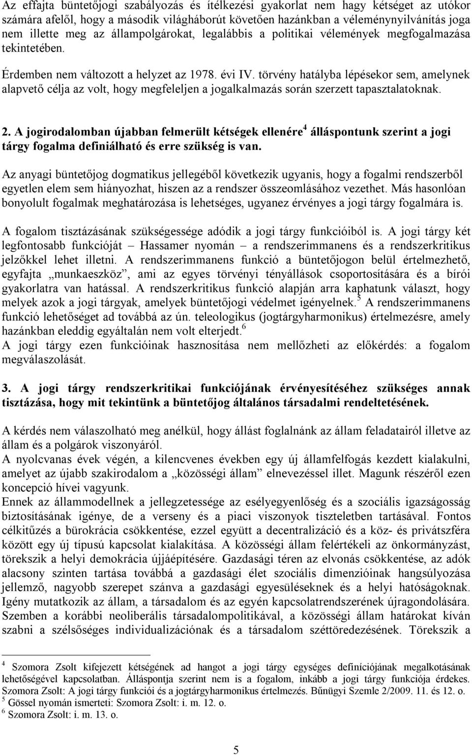 törvény hatályba lépésekor sem, amelynek alapvető célja az volt, hogy megfeleljen a jogalkalmazás során szerzett tapasztalatoknak. 2.