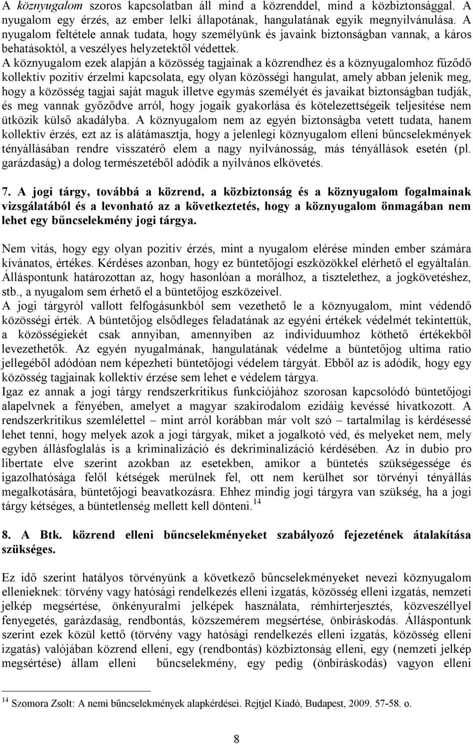 A köznyugalom ezek alapján a közösség tagjainak a közrendhez és a köznyugalomhoz fűződő kollektív pozitív érzelmi kapcsolata, egy olyan közösségi hangulat, amely abban jelenik meg, hogy a közösség