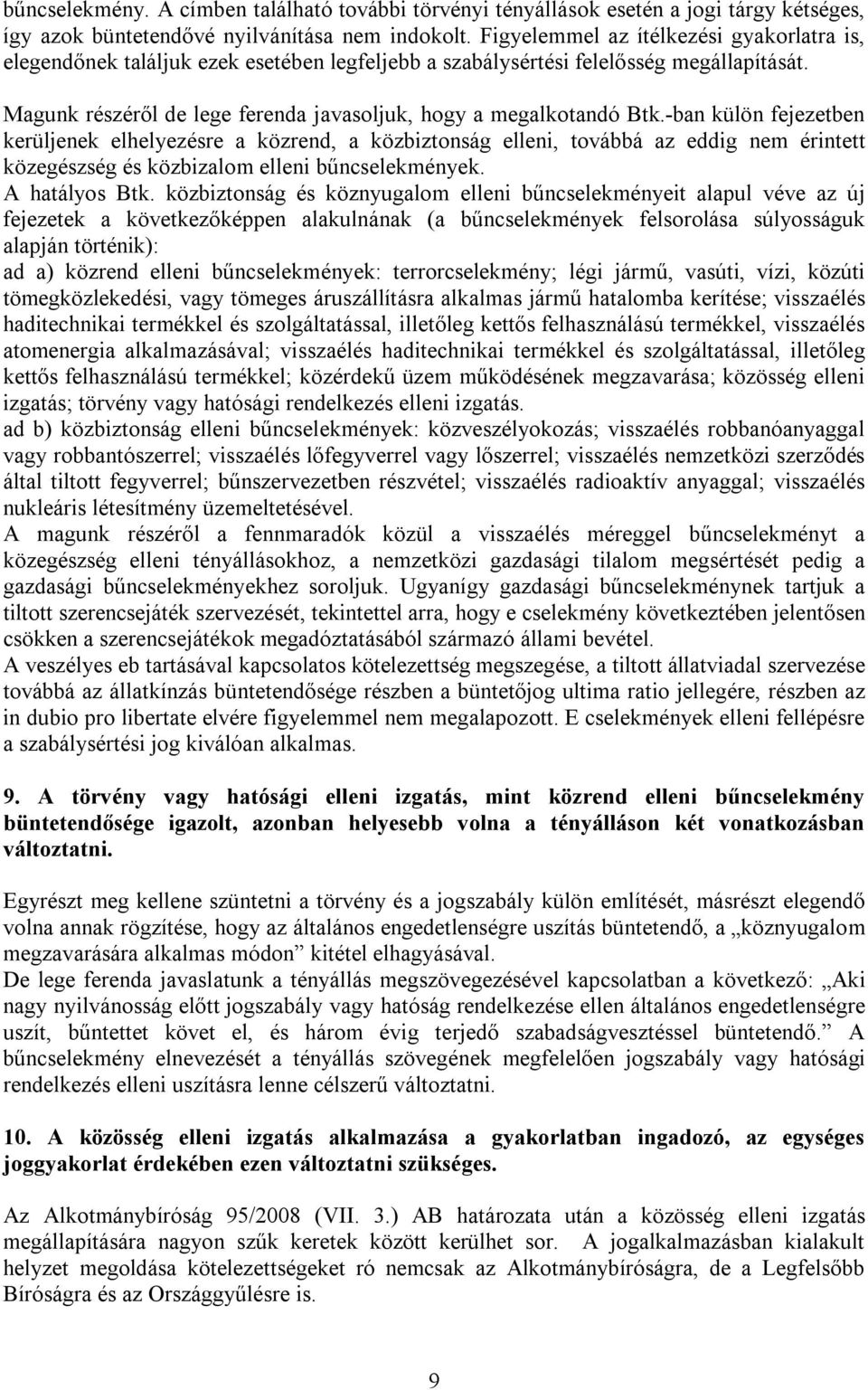 -ban külön fejezetben kerüljenek elhelyezésre a közrend, a közbiztonság elleni, továbbá az eddig nem érintett közegészség és közbizalom elleni bűncselekmények. A hatályos Btk.