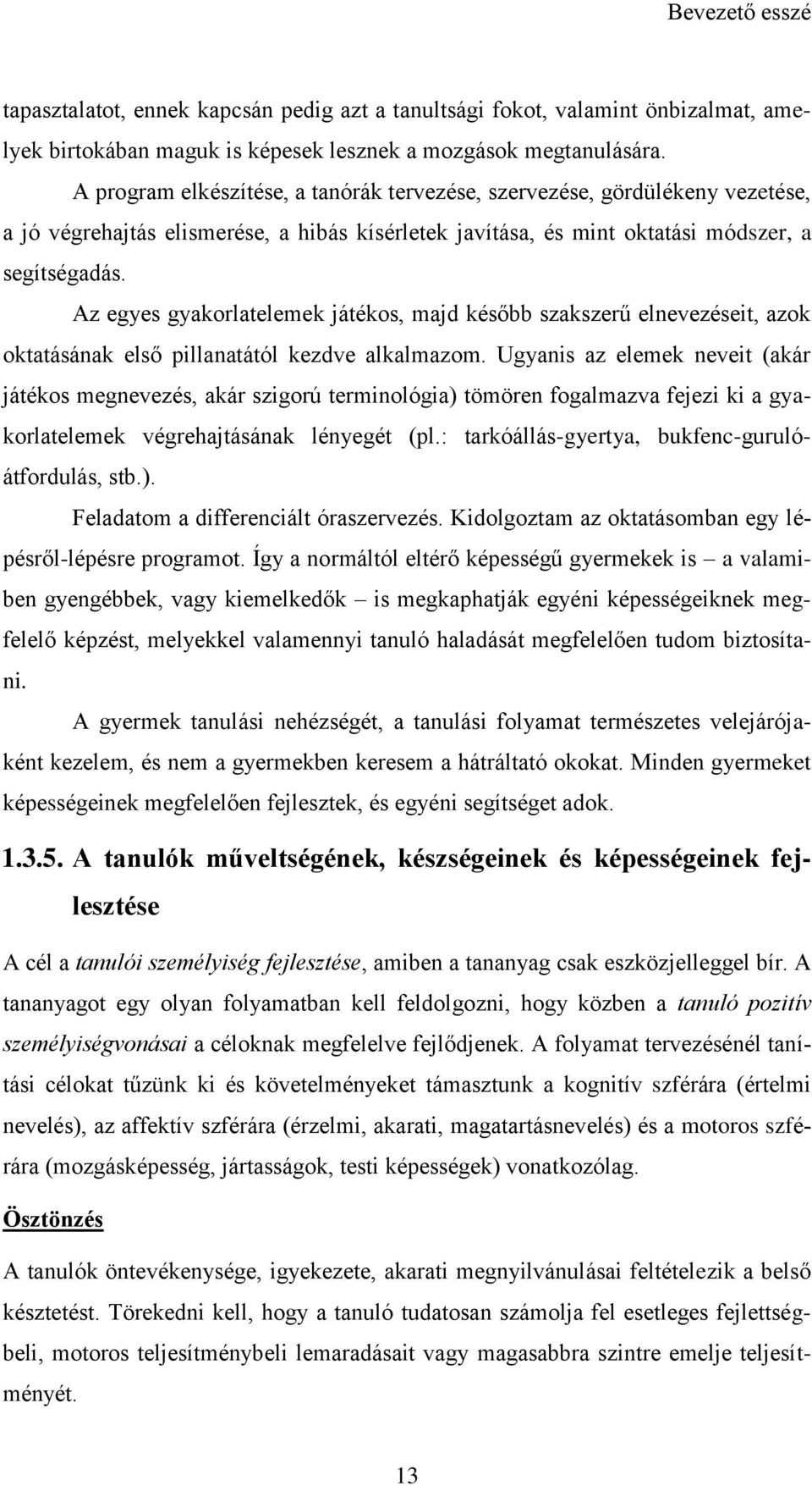 Az egyes gyakorlatelemek játékos, majd később szakszerű elnevezéseit, azok oktatásának első pillanatától kezdve alkalmazom.