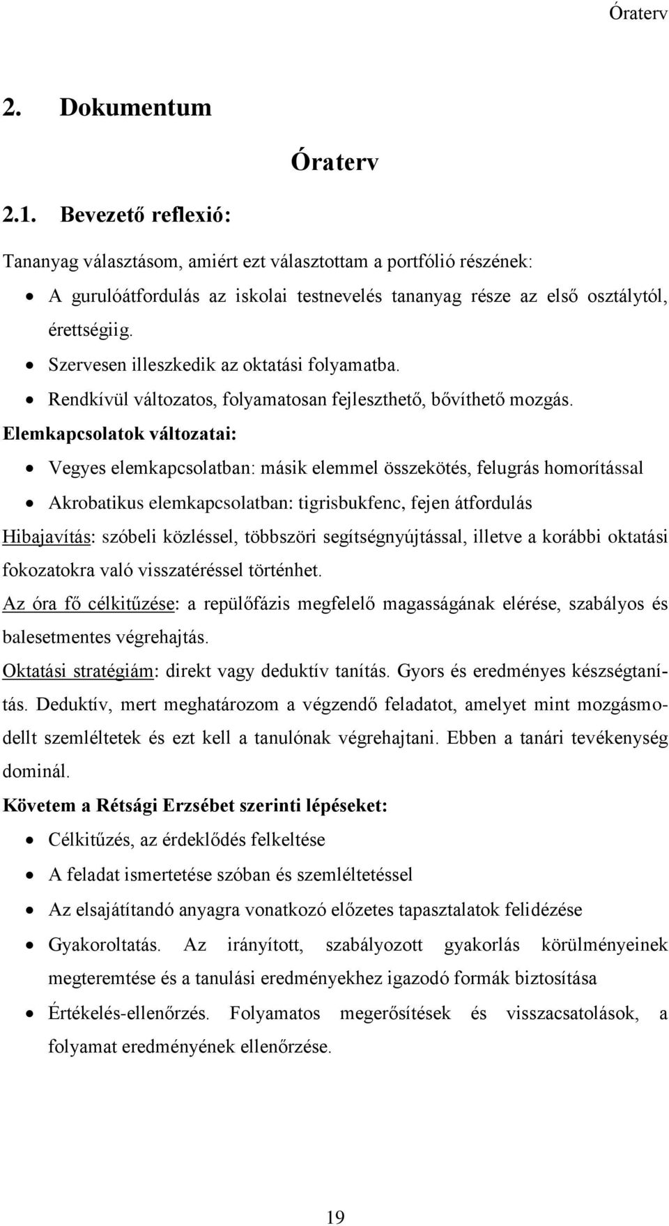 Szervesen illeszkedik az oktatási folyamatba. Rendkívül változatos, folyamatosan fejleszthető, bővíthető mozgás.