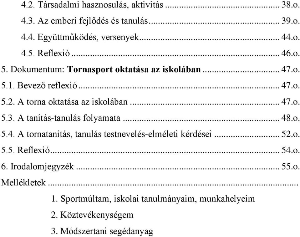 .. 47.o. 5.3. A tanítás-tanulás folyamata... 48.o. 5.4. A tornatanítás, tanulás testnevelés-elméleti kérdései... 52.o. 5.5. Reflexió... 54.