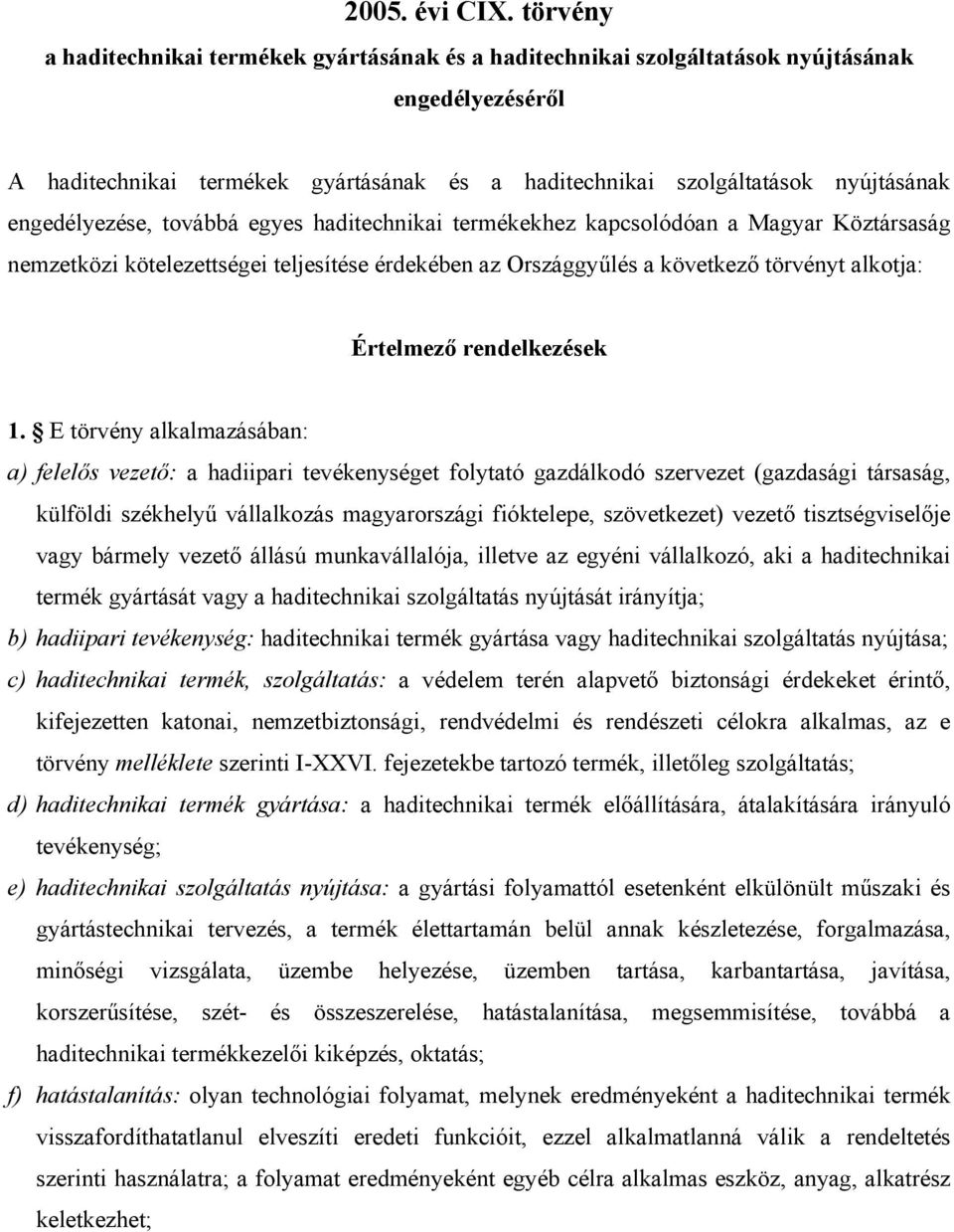 engedélyezése, továbbá egyes haditechnikai termékekhez kapcsolódóan a Magyar Köztársaság nemzetközi kötelezettségei teljesítése érdekében az Országgyűlés a következő törvényt alkotja: Értelmező