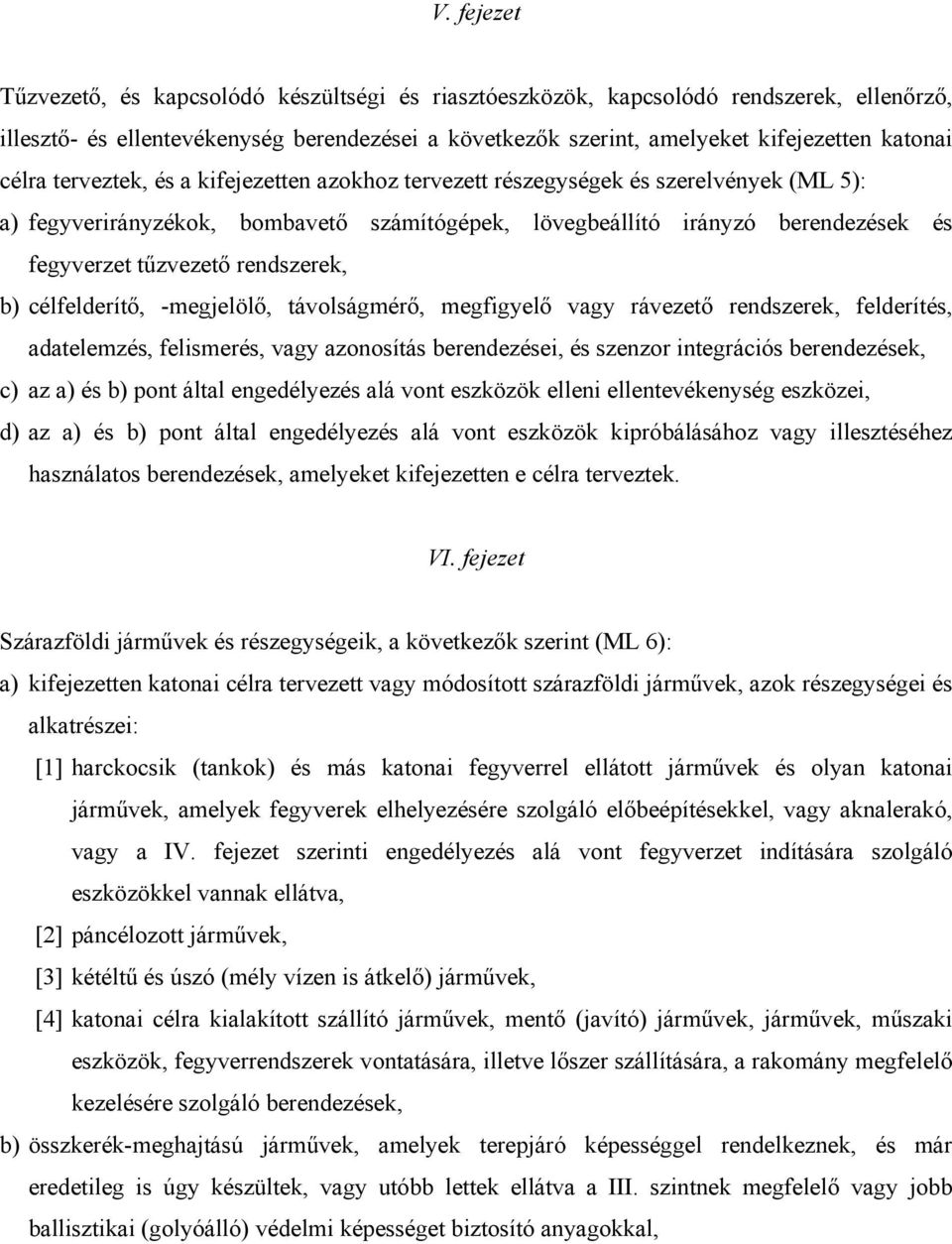 rendszerek, b) célfelderítő, -megjelölő, távolságmérő, megfigyelő vagy rávezető rendszerek, felderítés, adatelemzés, felismerés, vagy azonosítás berendezései, és szenzor integrációs berendezések, c)