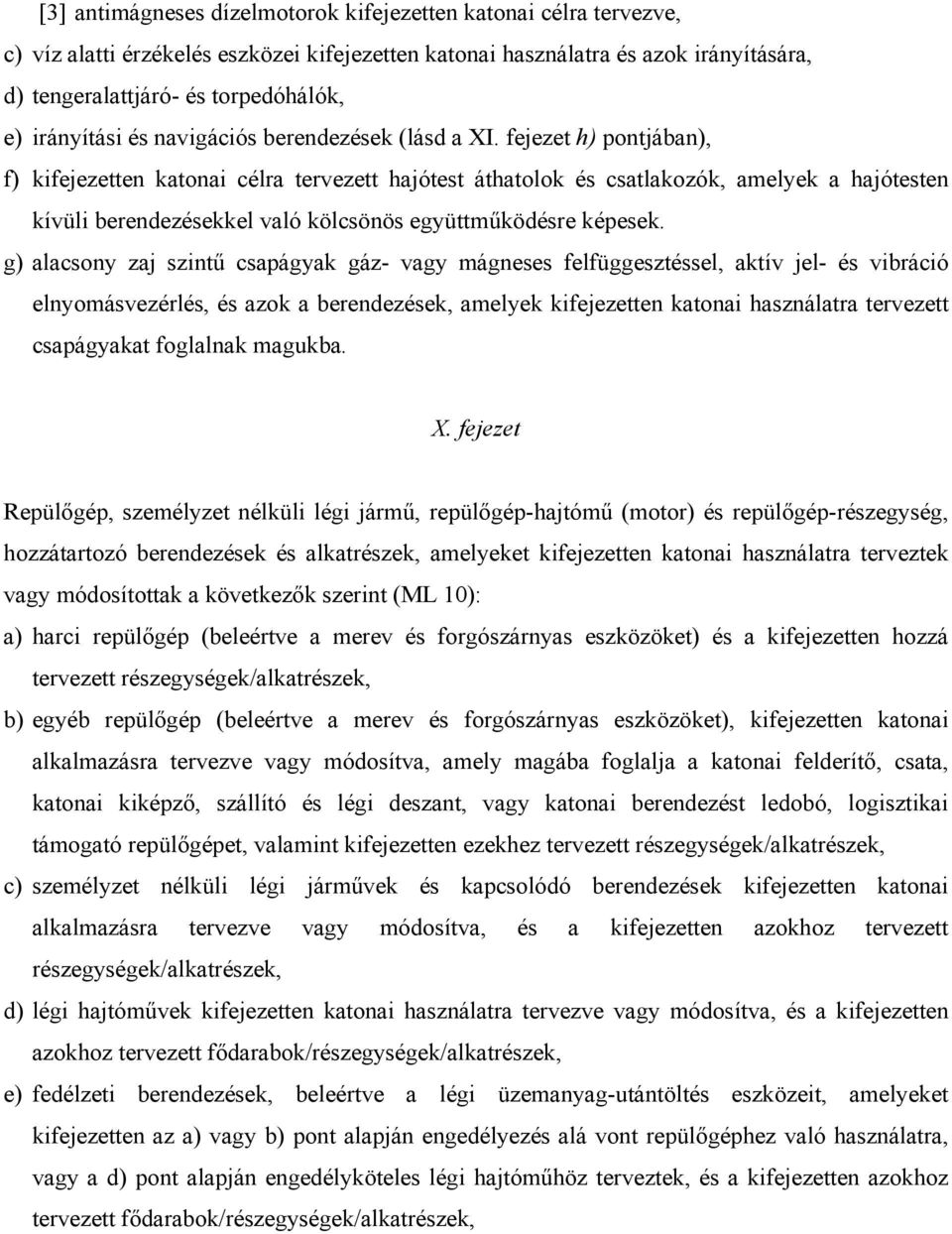 fejezet h) pontjában), f) kifejezetten katonai célra tervezett hajótest áthatolok és csatlakozók, amelyek a hajótesten kívüli berendezésekkel való kölcsönös együttműködésre képesek.