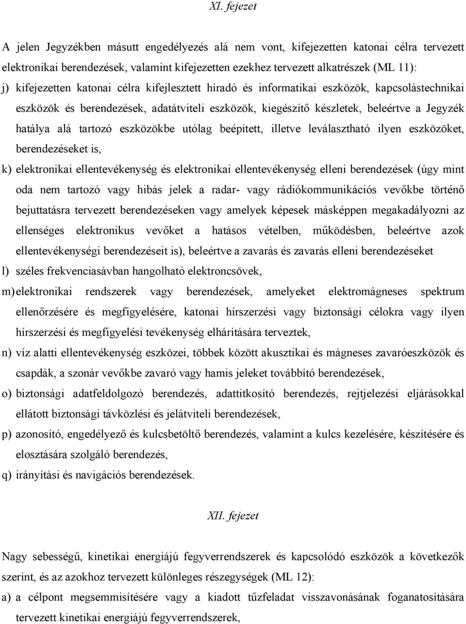 tartozó eszközökbe utólag beépített, illetve leválasztható ilyen eszközöket, berendezéseket is, k) elektronikai ellentevékenység és elektronikai ellentevékenység elleni berendezések (úgy mint oda nem