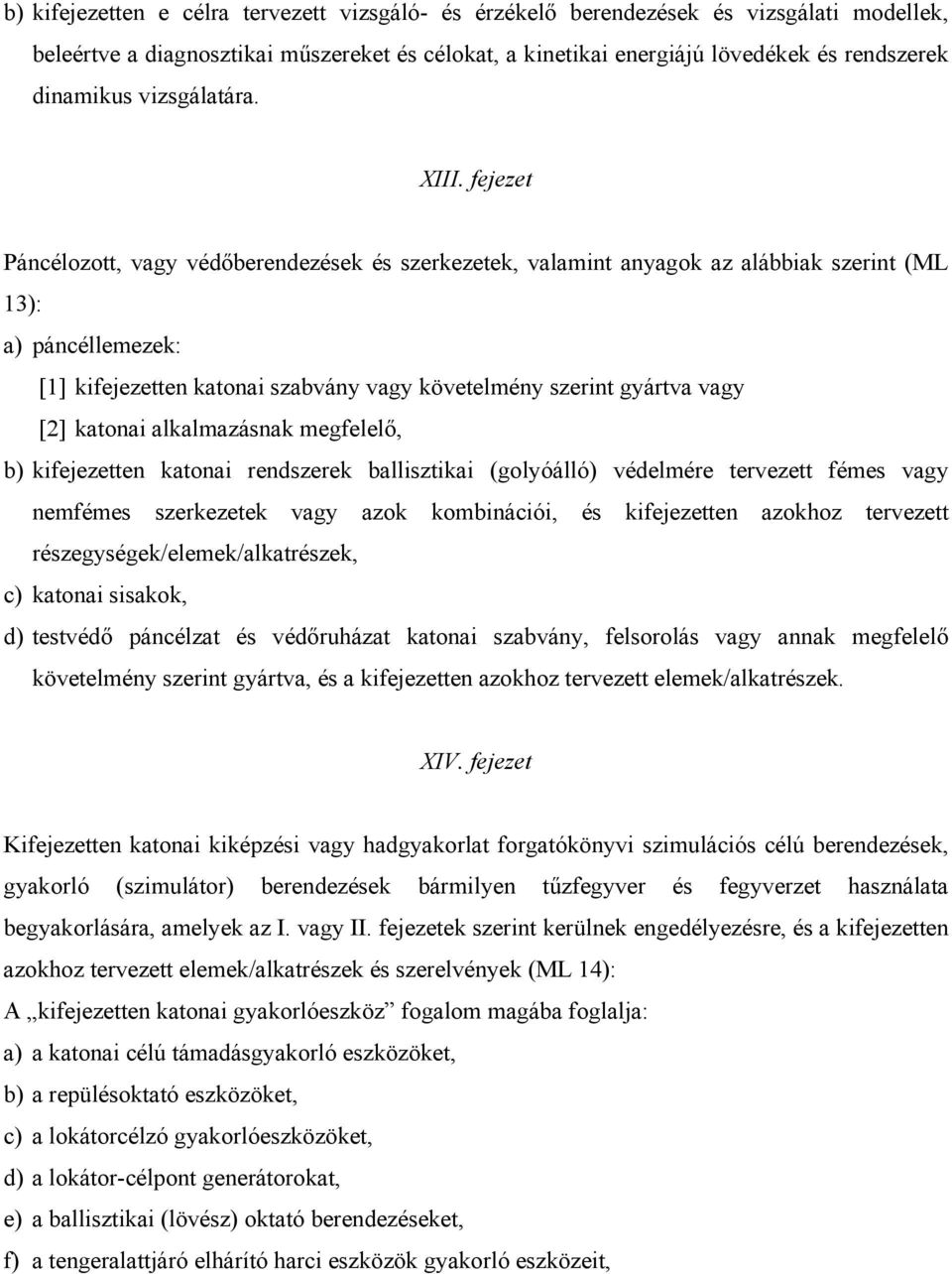 fejezet Páncélozott, vagy védőberendezések és szerkezetek, valamint anyagok az alábbiak szerint (ML 13): a) páncéllemezek: [1] kifejezetten katonai szabvány vagy követelmény szerint gyártva vagy [2]