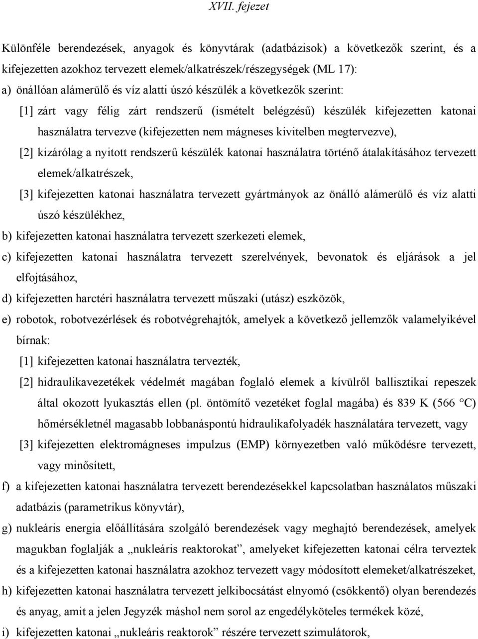 megtervezve), [2] kizárólag a nyitott rendszerű készülék katonai használatra történő átalakításához tervezett elemek/alkatrészek, [3] kifejezetten katonai használatra tervezett gyártmányok az önálló