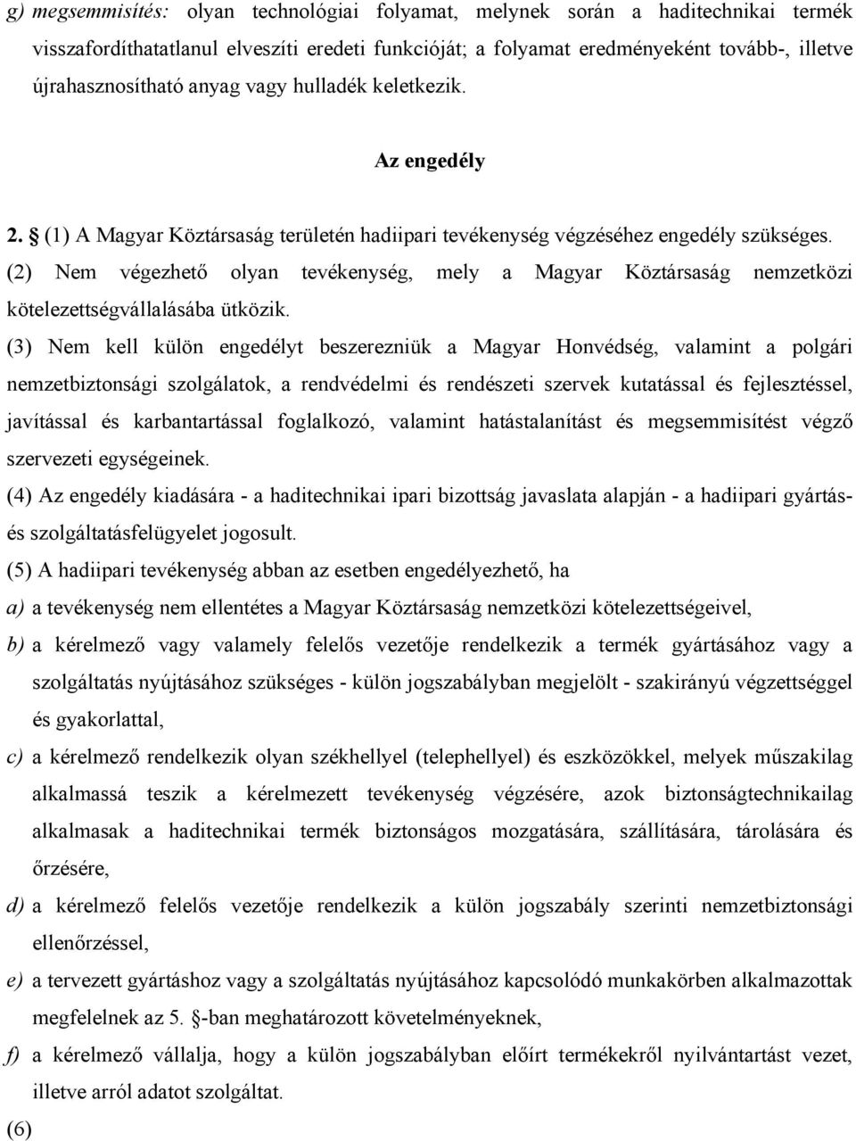 (2) Nem végezhető olyan tevékenység, mely a Magyar Köztársaság nemzetközi kötelezettségvállalásába ütközik.