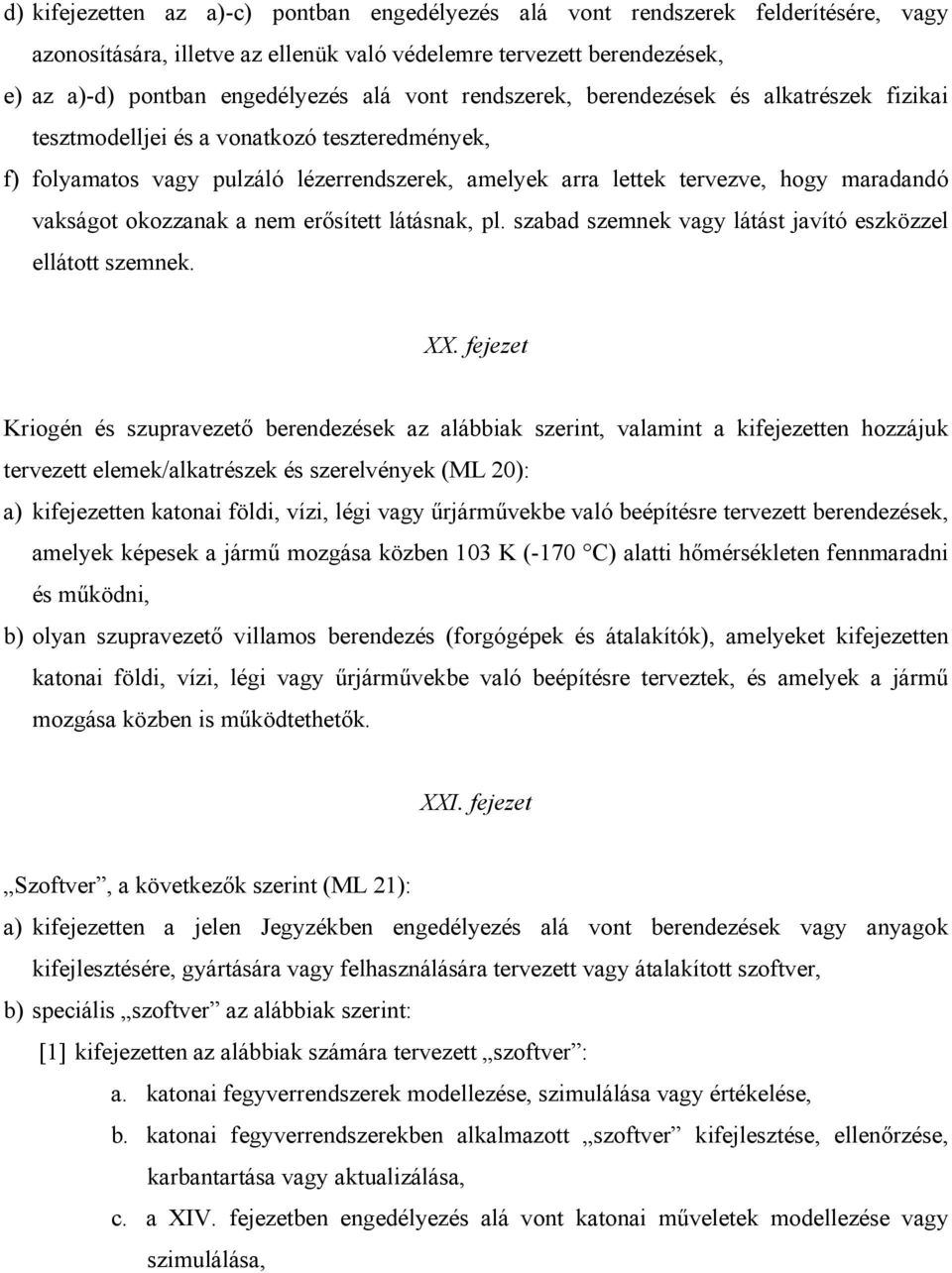 okozzanak a nem erősített látásnak, pl. szabad szemnek vagy látást javító eszközzel ellátott szemnek. XX.