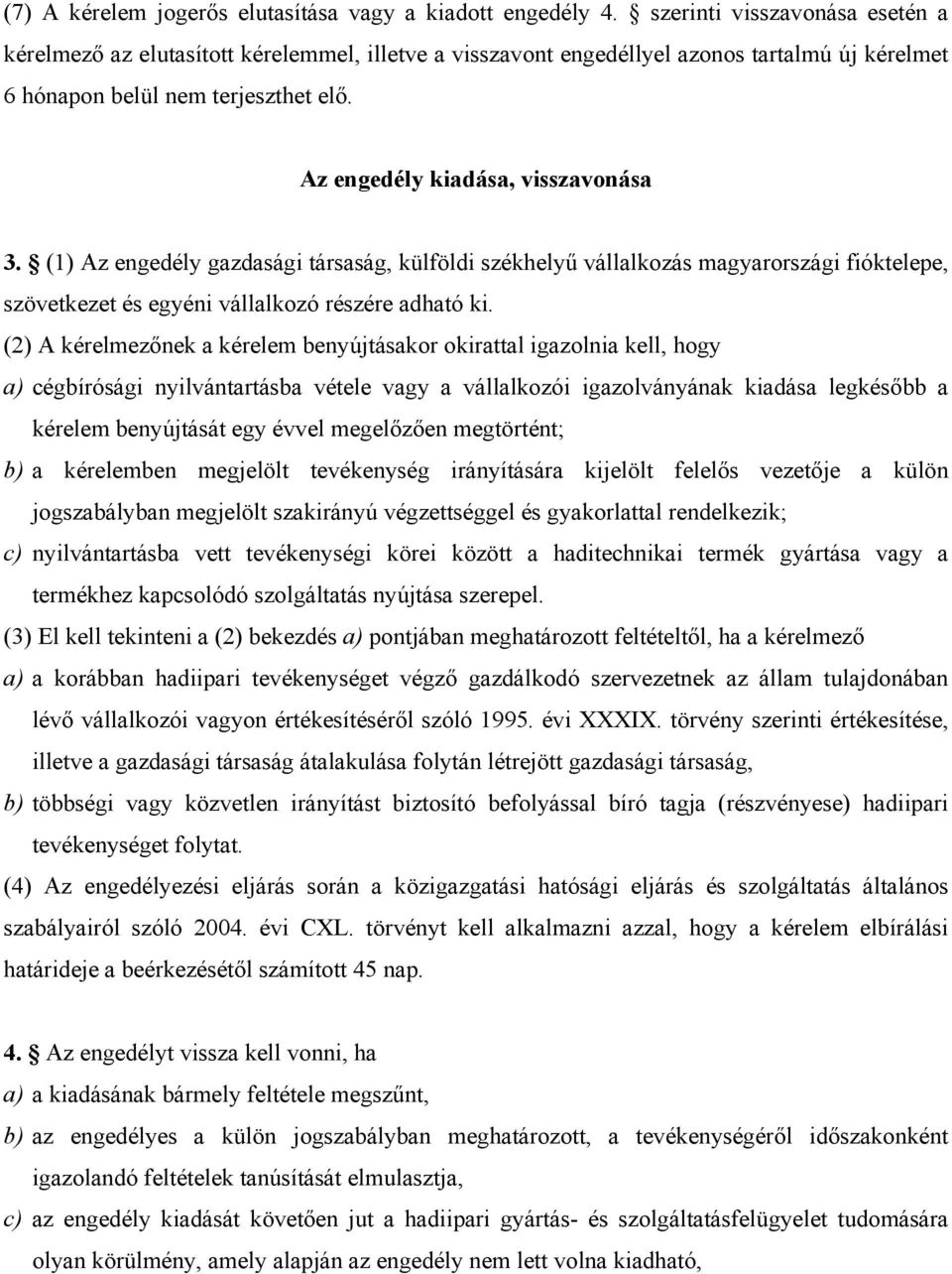 Az engedély kiadása, visszavonása 3. (1) Az engedély gazdasági társaság, külföldi székhelyű vállalkozás magyarországi fióktelepe, szövetkezet és egyéni vállalkozó részére adható ki.