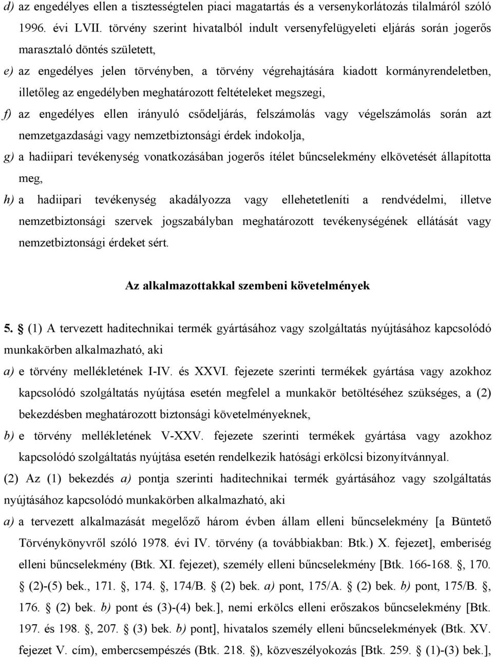 illetőleg az engedélyben meghatározott feltételeket megszegi, f) az engedélyes ellen irányuló csődeljárás, felszámolás vagy végelszámolás során azt nemzetgazdasági vagy nemzetbiztonsági érdek