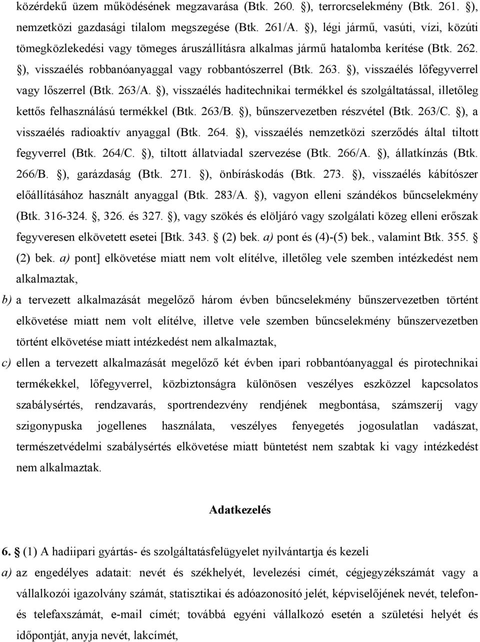 ), visszaélés lőfegyverrel vagy lőszerrel (Btk. 263/A. ), visszaélés haditechnikai termékkel és szolgáltatással, illetőleg kettős felhasználású termékkel (Btk. 263/B.