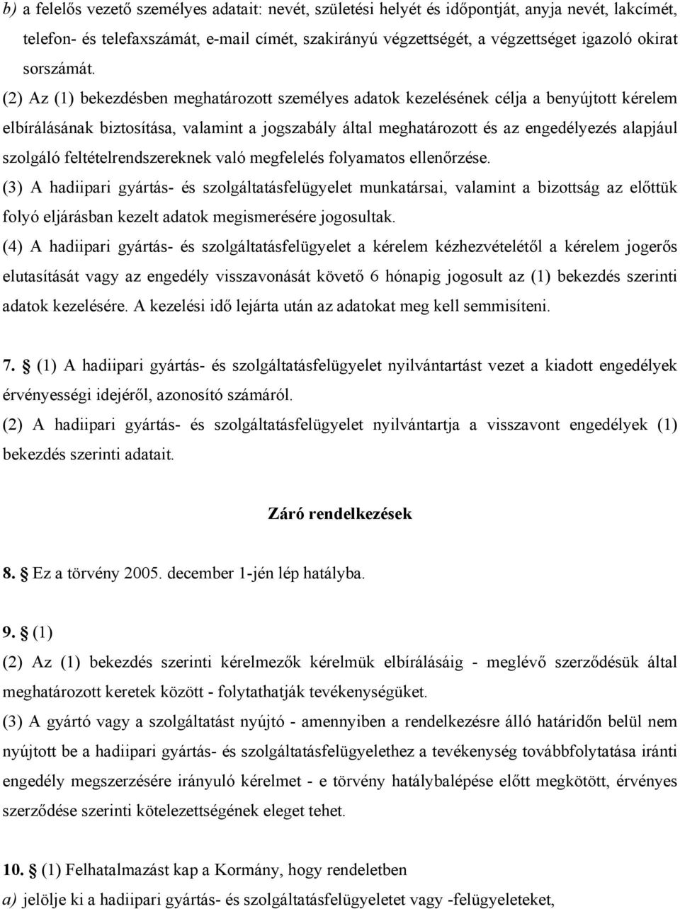 (2) Az (1) bekezdésben meghatározott személyes adatok kezelésének célja a benyújtott kérelem elbírálásának biztosítása, valamint a jogszabály által meghatározott és az engedélyezés alapjául szolgáló