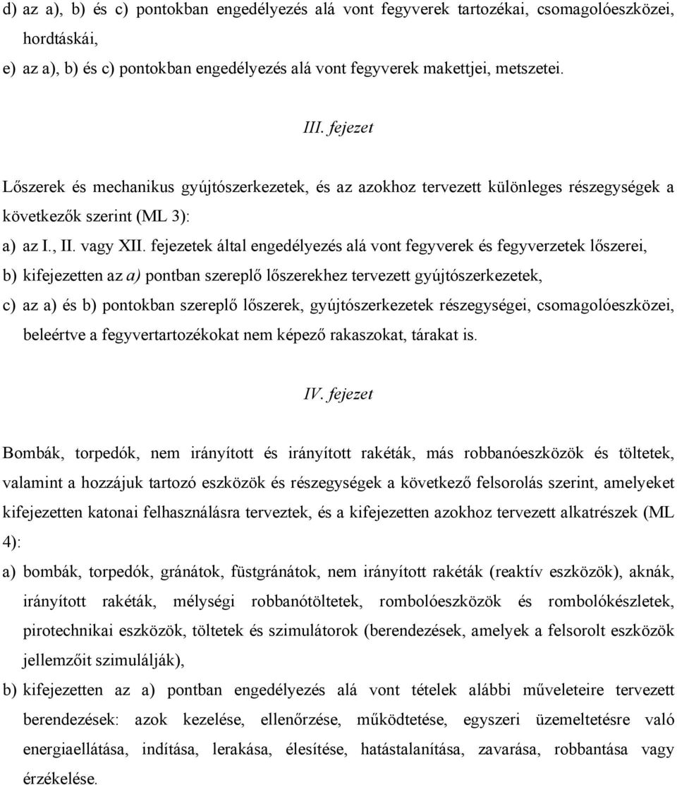 fejezetek által engedélyezés alá vont fegyverek és fegyverzetek lőszerei, b) kifejezetten az a) pontban szereplő lőszerekhez tervezett gyújtószerkezetek, c) az a) és b) pontokban szereplő lőszerek,