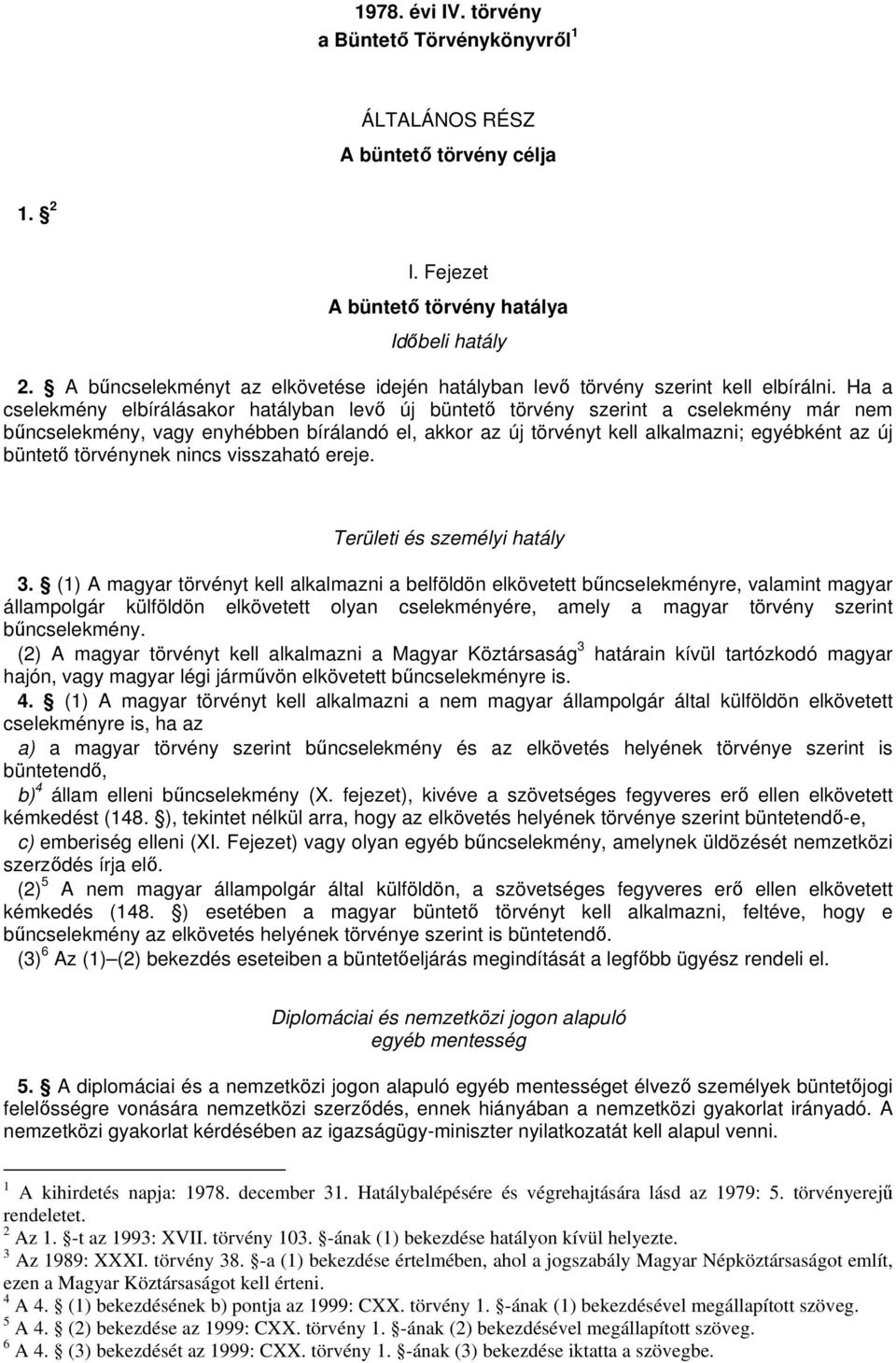 Ha a cselekmény elbírálásakor hatályban lev új büntet törvény szerint a cselekmény már nem bncselekmény, vagy enyhébben bírálandó el, akkor az új törvényt kell alkalmazni; egyébként az új büntet