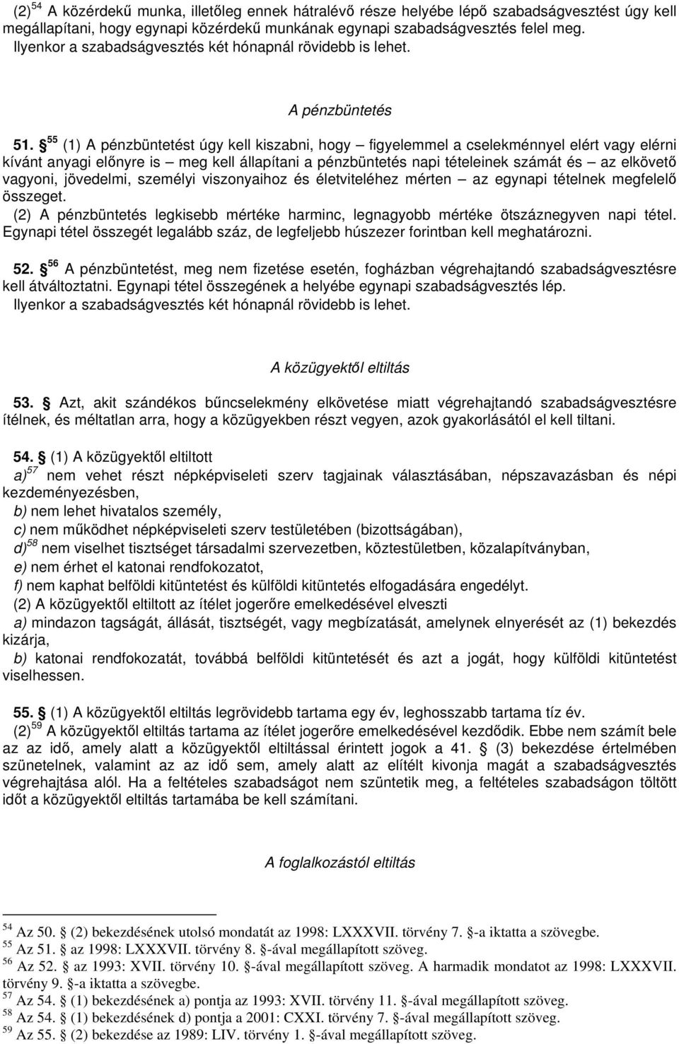 55 (1) A pénzbüntetést úgy kell kiszabni, hogy figyelemmel a cselekménnyel elért vagy elérni kívánt anyagi elnyre is meg kell állapítani a pénzbüntetés napi tételeinek számát és az elkövet vagyoni,