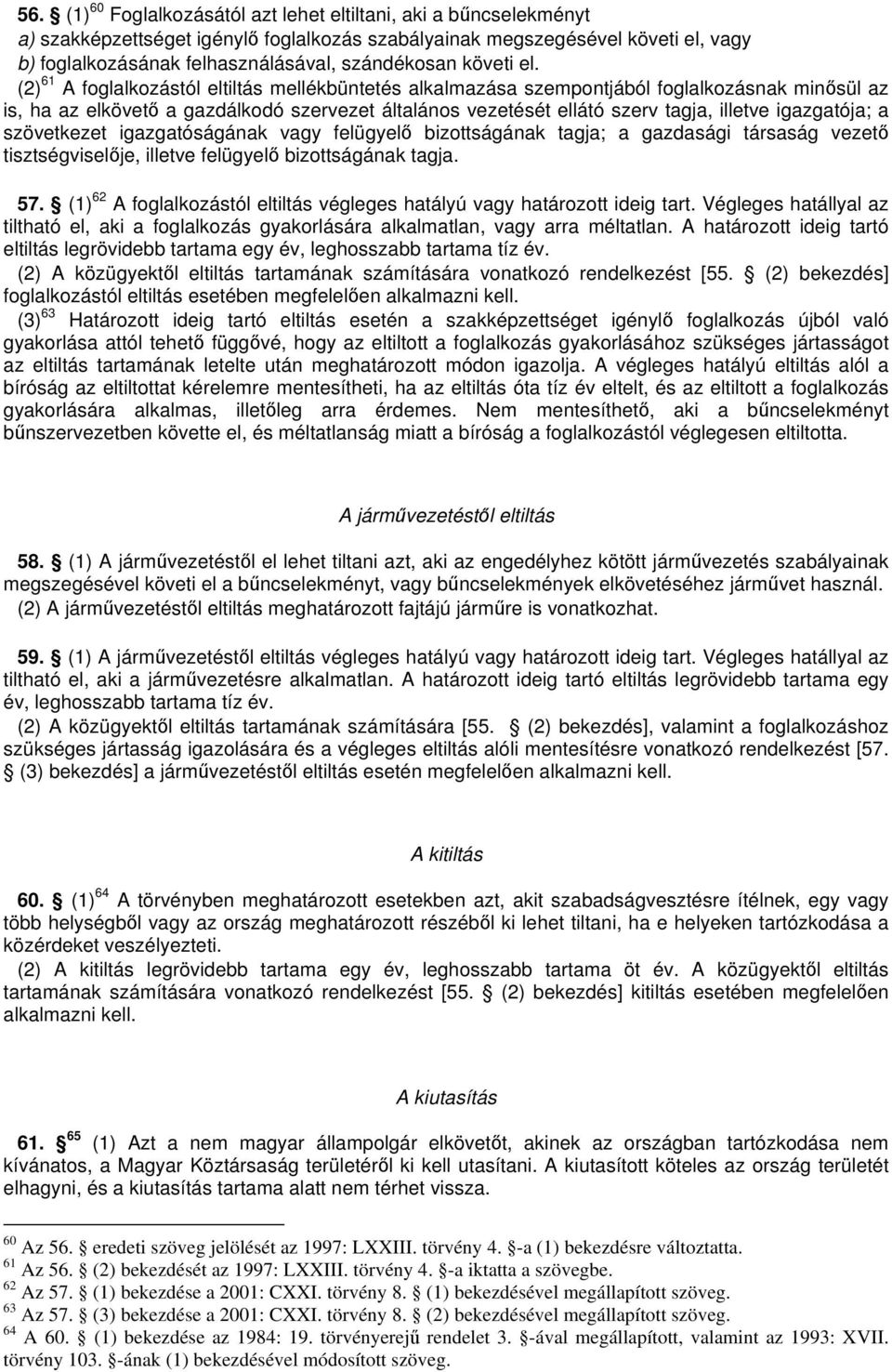 (2) 61 A foglalkozástól eltiltás mellékbüntetés alkalmazása szempontjából foglalkozásnak minsül az is, ha az elkövet a gazdálkodó szervezet általános vezetését ellátó szerv tagja, illetve igazgatója;