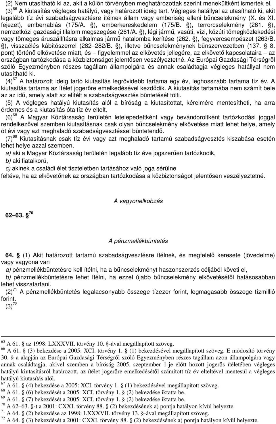 ), terrorcselekmény (261. ), nemzetközi gazdasági tilalom megszegése (261/A. ), légi járm, vasúti, vízi, közúti tömegközlekedési vagy tömeges áruszállításra alkalmas járm hatalomba kerítése (262.
