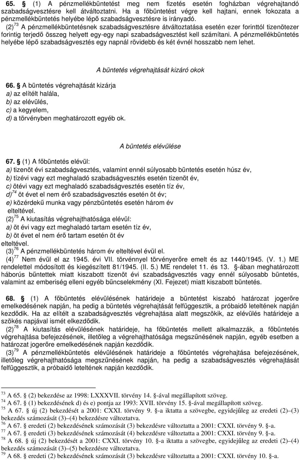 (2) 73 A pénzmellékbüntetésnek szabadságvesztésre átváltoztatása esetén ezer forinttól tizenötezer forintig terjed összeg helyett egy-egy napi szabadságvesztést kell számítani.