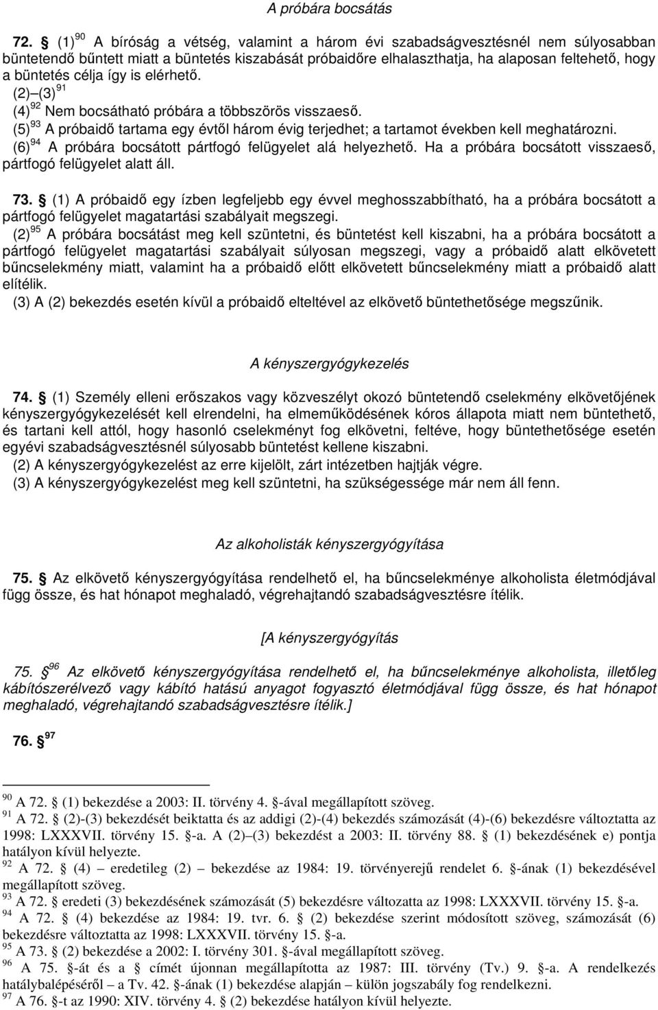így is elérhet. (2) (3) 91 (4) 92 Nem bocsátható próbára a többszörös visszaes. (5) 93 A próbaid tartama egy évtl három évig terjedhet; a tartamot években kell meghatározni.