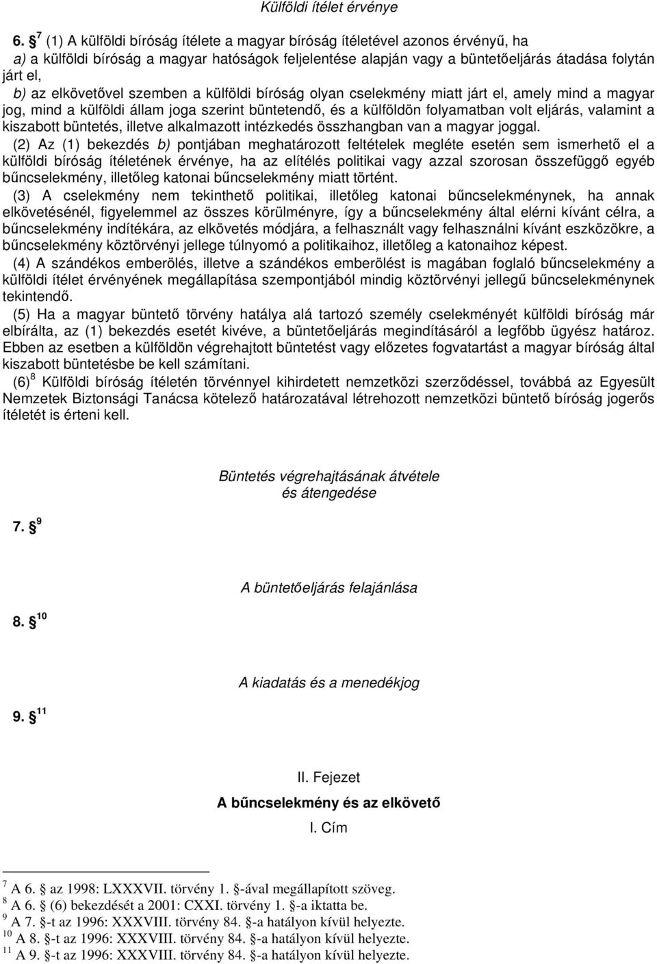 elkövetvel szemben a külföldi bíróság olyan cselekmény miatt járt el, amely mind a magyar jog, mind a külföldi állam joga szerint büntetend, és a külföldön folyamatban volt eljárás, valamint a