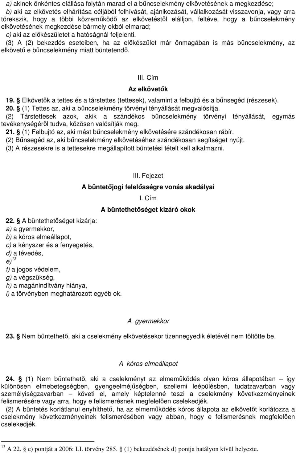 (3) A (2) bekezdés eseteiben, ha az elkészület már önmagában is más bncselekmény, az elkövet e bncselekmény miatt büntetend. III. Cím Az elkövetk 19.