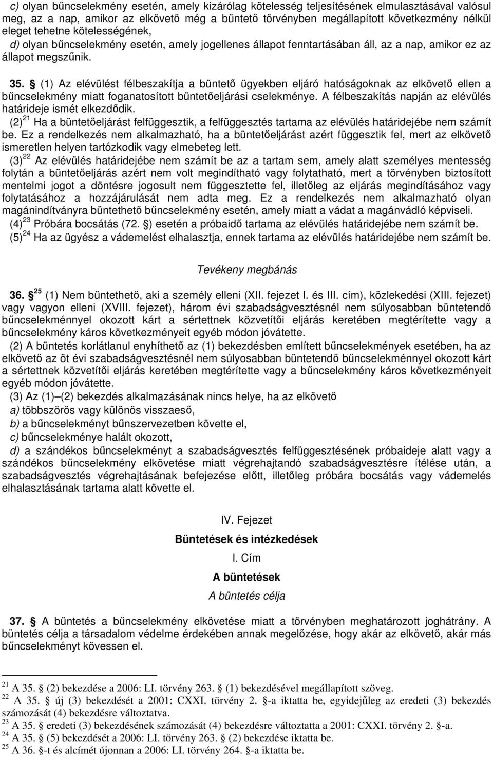 (1) Az elévülést félbeszakítja a büntet ügyekben eljáró hatóságoknak az elkövet ellen a bncselekmény miatt foganatosított bünteteljárási cselekménye.