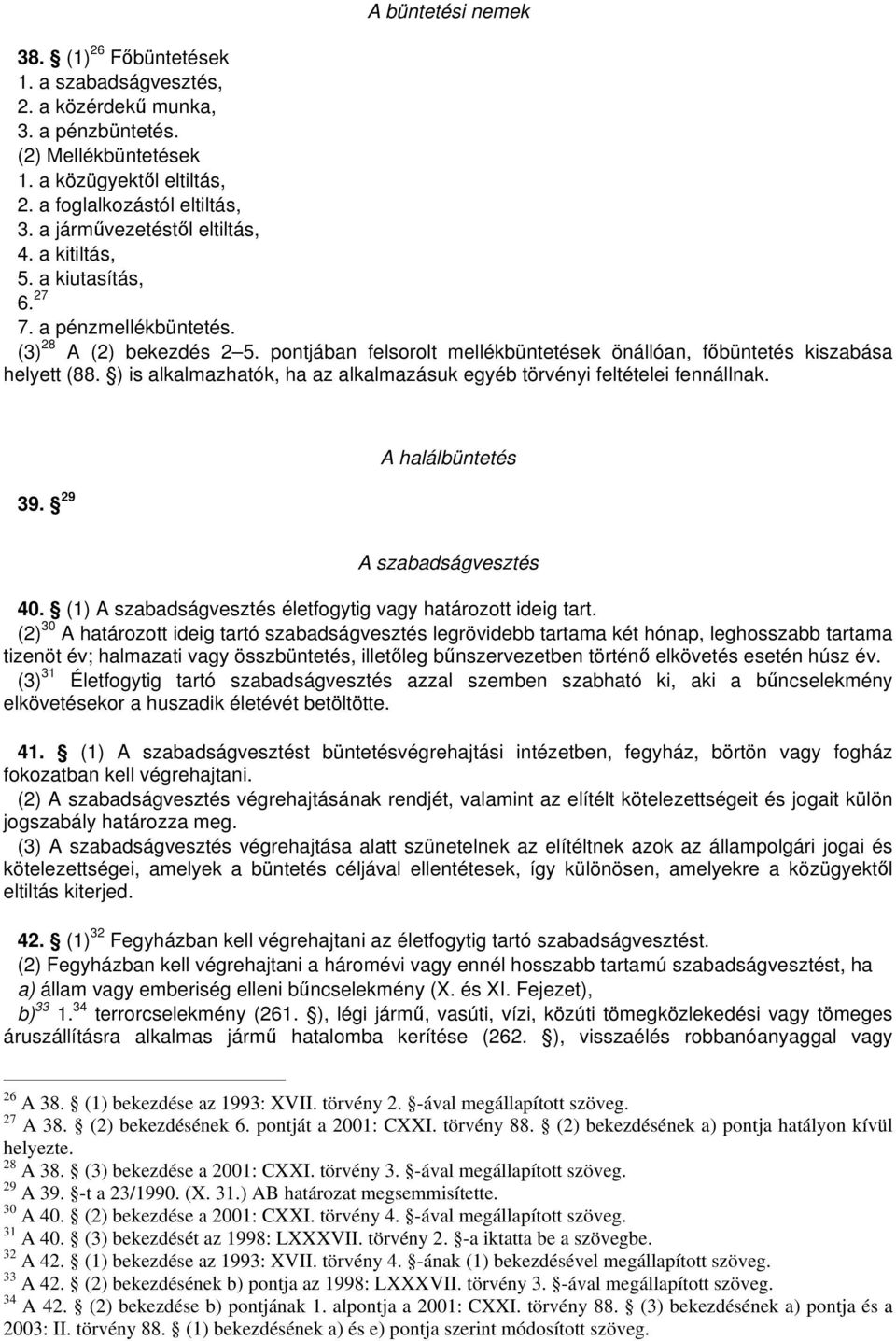 ) is alkalmazhatók, ha az alkalmazásuk egyéb törvényi feltételei fennállnak. 39. 29 A halálbüntetés A szabadságvesztés 40. (1) A szabadságvesztés életfogytig vagy határozott ideig tart.