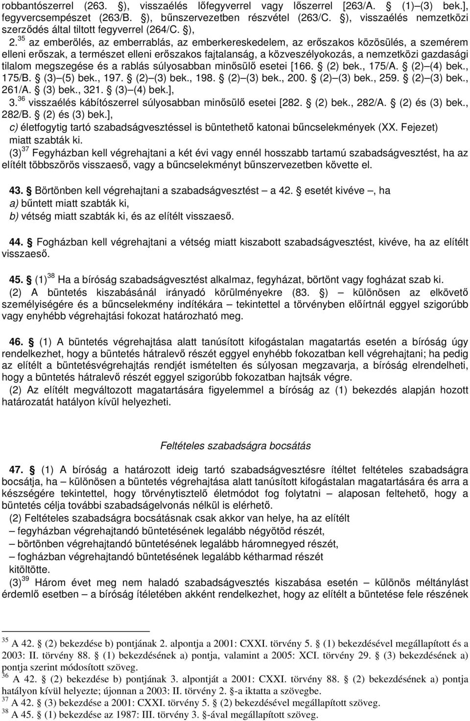 35 az emberölés, az emberrablás, az emberkereskedelem, az erszakos közösülés, a szemérem elleni erszak, a természet elleni erszakos fajtalanság, a közveszélyokozás, a nemzetközi gazdasági tilalom