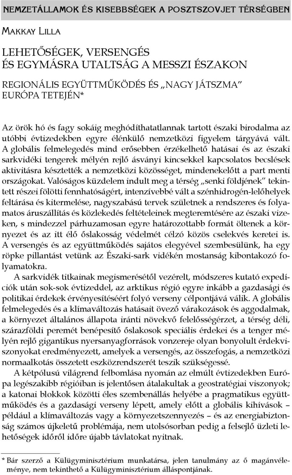 A globális felmelegedés mind erősebben érzékelhető hatásai és az északi sarkvidéki tengerek mélyén rejlő ásványi kincsekkel kapcsolatos becslések aktivitásra késztették a nemzetközi közösséget,