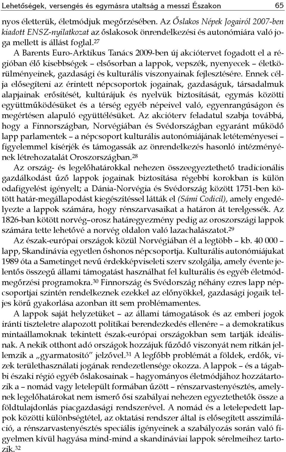 27 A Barents Euro-Arktikus Tanács 2009-ben új akciótervet fogadott el a régióban élő kisebbségek elsősorban a lappok, vepszék, nyenyecek életkörülményeinek, gazdasági és kulturális viszonyainak