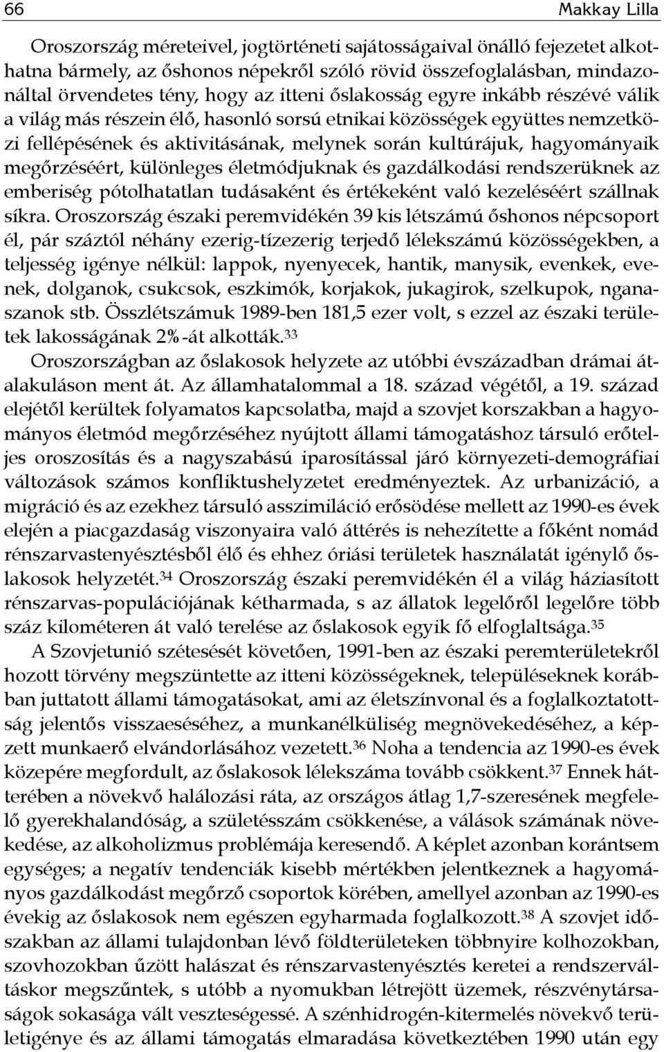 megőrzéséért, különleges életmódjuknak és gazdálkodási rendszerüknek az emberiség pótolhatatlan tudásaként és értékeként való kezeléséért szállnak síkra.