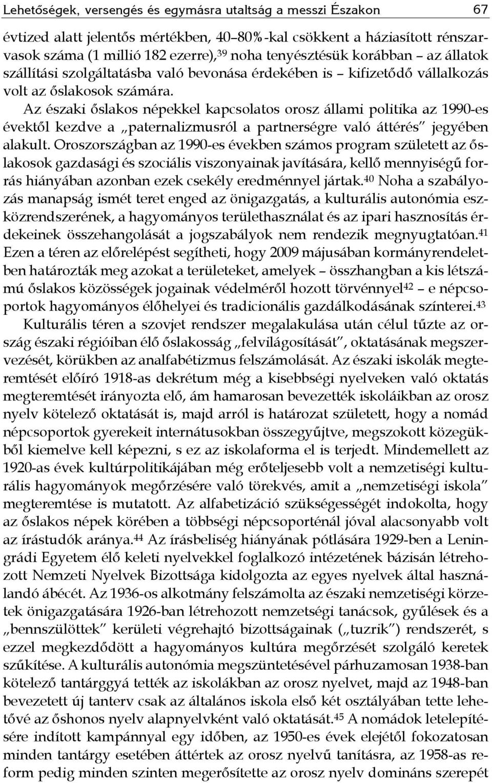 Az északi őslakos népekkel kapcsolatos orosz állami politika az 1990-es évektől kezdve a paternalizmusról a partnerségre való áttérés jegyében alakult.