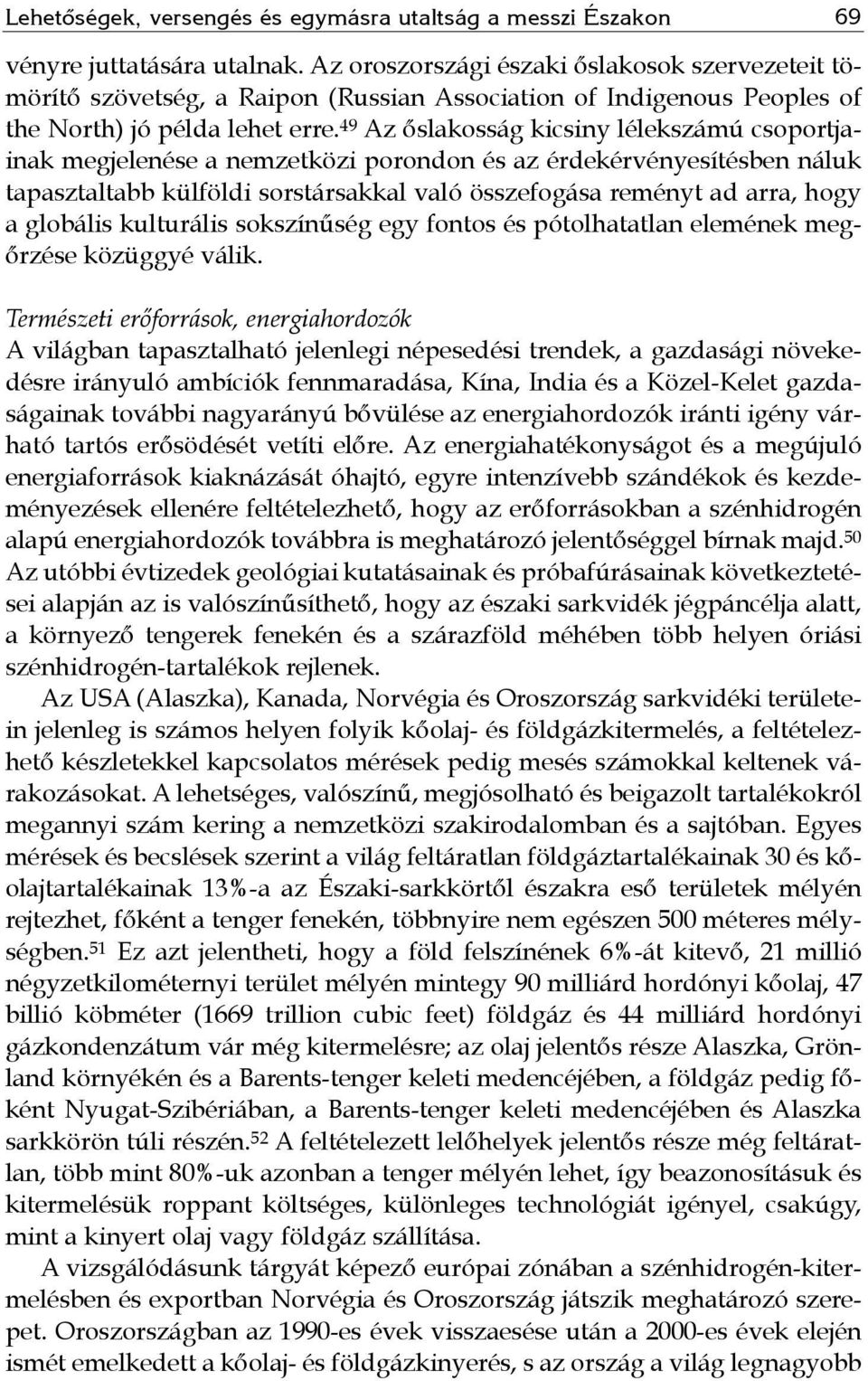 49 Az őslakosság kicsiny lélekszámú csoportjainak megjelenése a nemzetközi porondon és az érdekérvényesítésben náluk tapasztaltabb külföldi sorstársakkal való összefogása reményt ad arra, hogy a