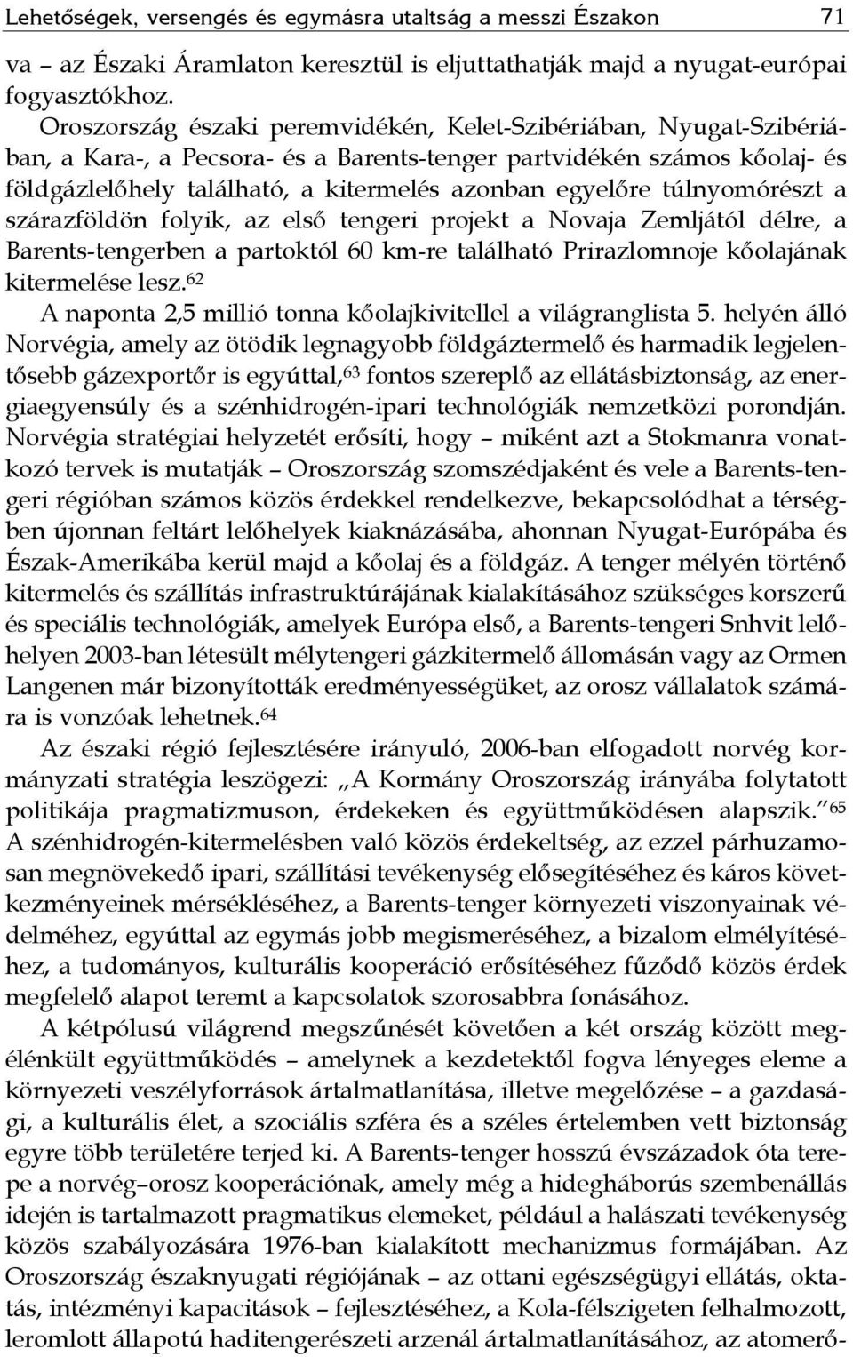 túlnyomórészt a szárazföldön folyik, az első tengeri projekt a Novaja Zemljától délre, a Barents-tengerben a partoktól 60 km-re található Prirazlomnoje kőolajának kitermelése lesz.