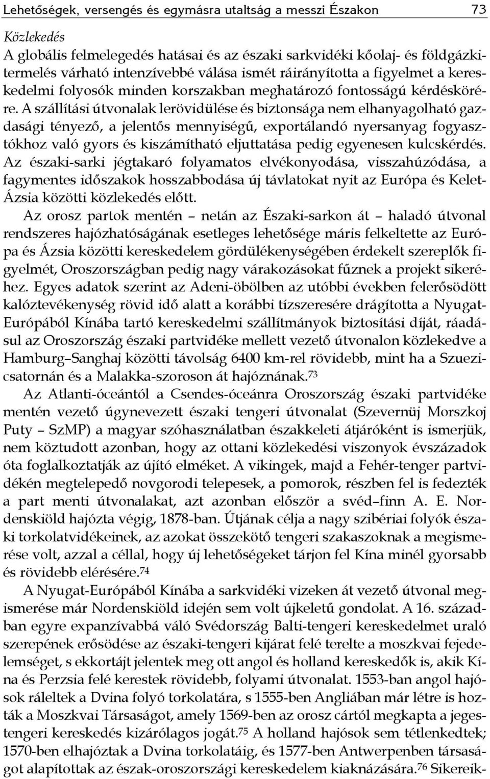 A szállítási útvonalak lerövidülése és biztonsága nem elhanyagolható gazdasági tényező, a jelentős mennyiségű, exportálandó nyersanyag fogyasztókhoz való gyors és kiszámítható eljuttatása pedig