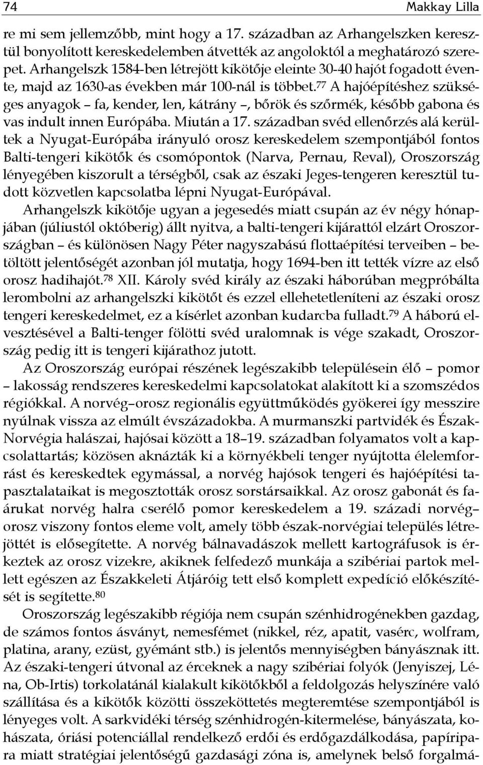 77 A hajóépítéshez szükséges anyagok fa, kender, len, kátrány, bőrök és szőrmék, később gabona és vas indult innen Európába. Miután a 17.