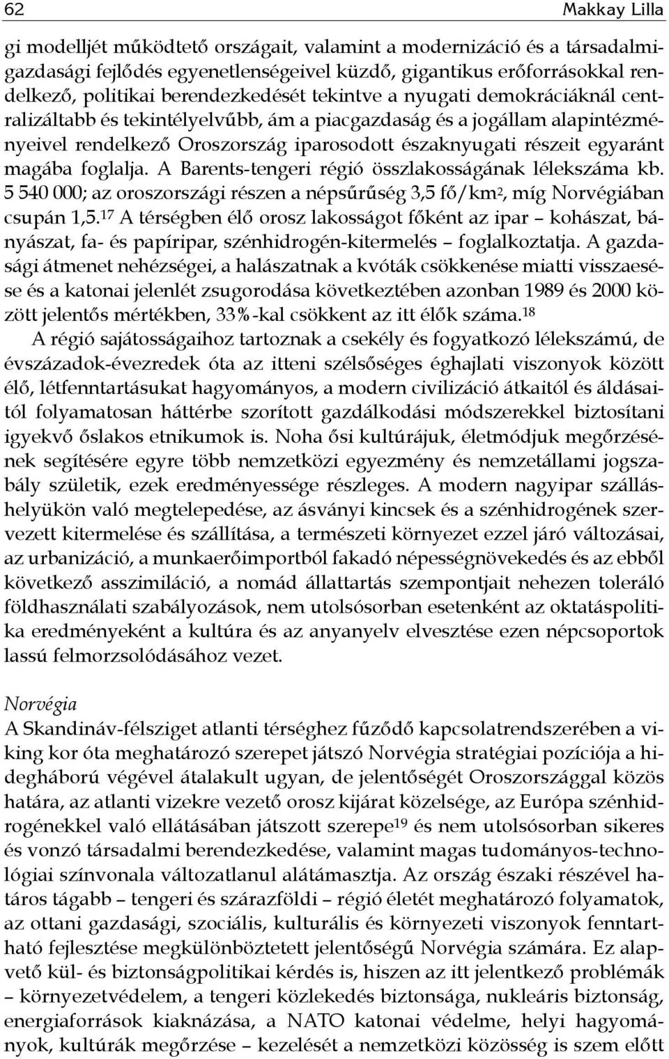 foglalja. A Barents-tengeri régió összlakosságának lélekszáma kb. 5 540 000; az oroszországi részen a népsűrűség 3,5 fő/km 2, míg Norvégiában csupán 1,5.