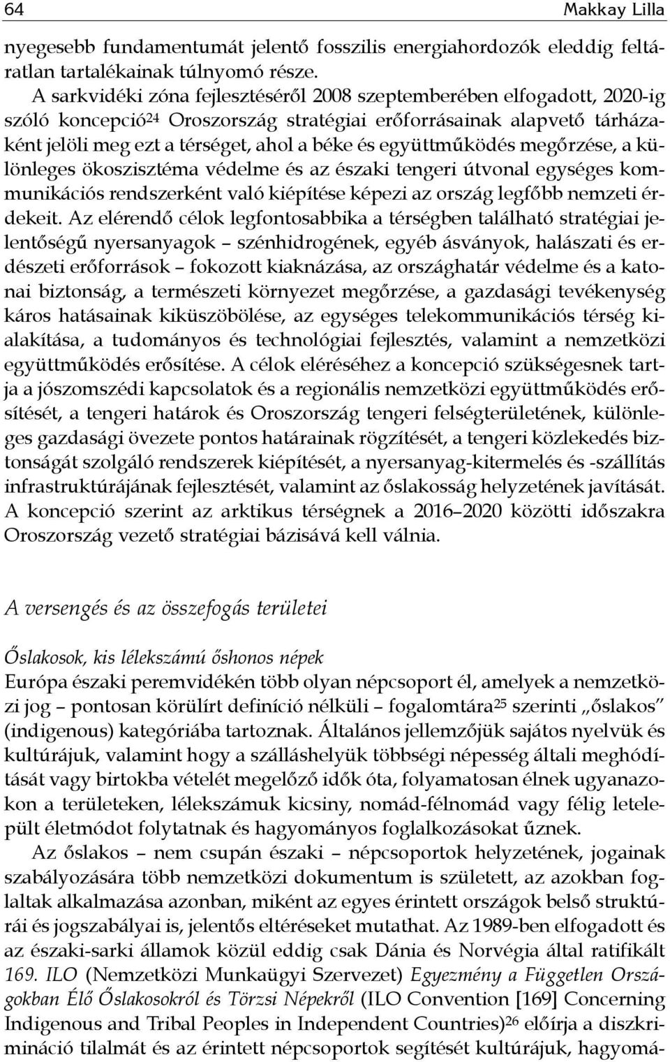 együttműködés megőrzése, a különleges ökoszisztéma védelme és az északi tengeri útvonal egységes kommunikációs rendszerként való kiépítése képezi az ország legfőbb nemzeti érdekeit.