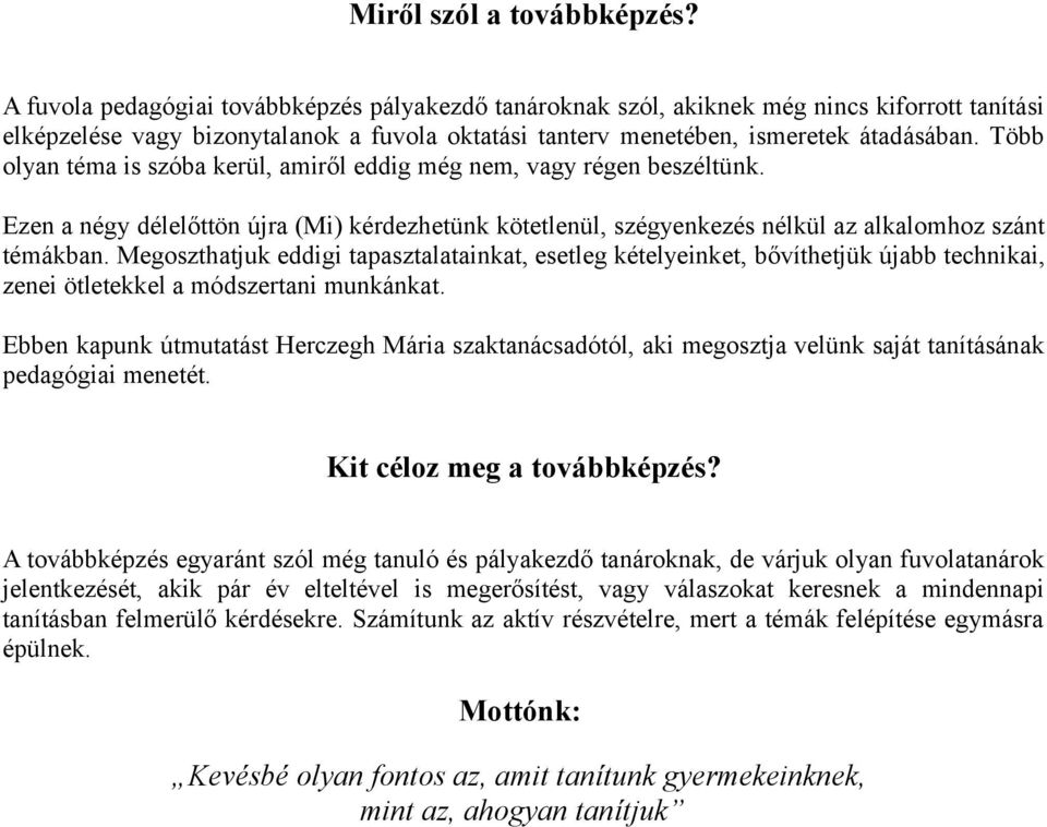 Több olyan téma is szóba kerül, amiről eddig még nem, vagy régen beszéltünk. Ezen a négy délelőttön újra (Mi) kérdezhetünk kötetlenül, szégyenkezés nélkül az alkalomhoz szánt témákban.