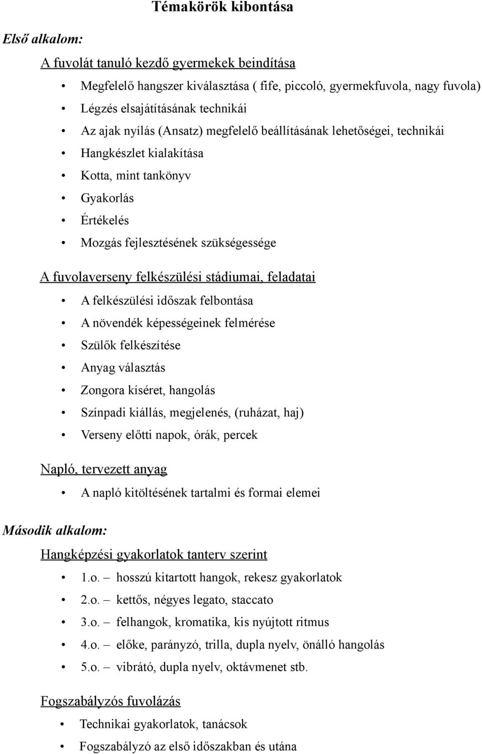 stádiumai, feladatai A felkészülési időszak felbontása A növendék képességeinek felmérése Szülők felkészítése Anyag választás Zongora kíséret, hangolás Színpadi kiállás, megjelenés, (ruházat, haj)