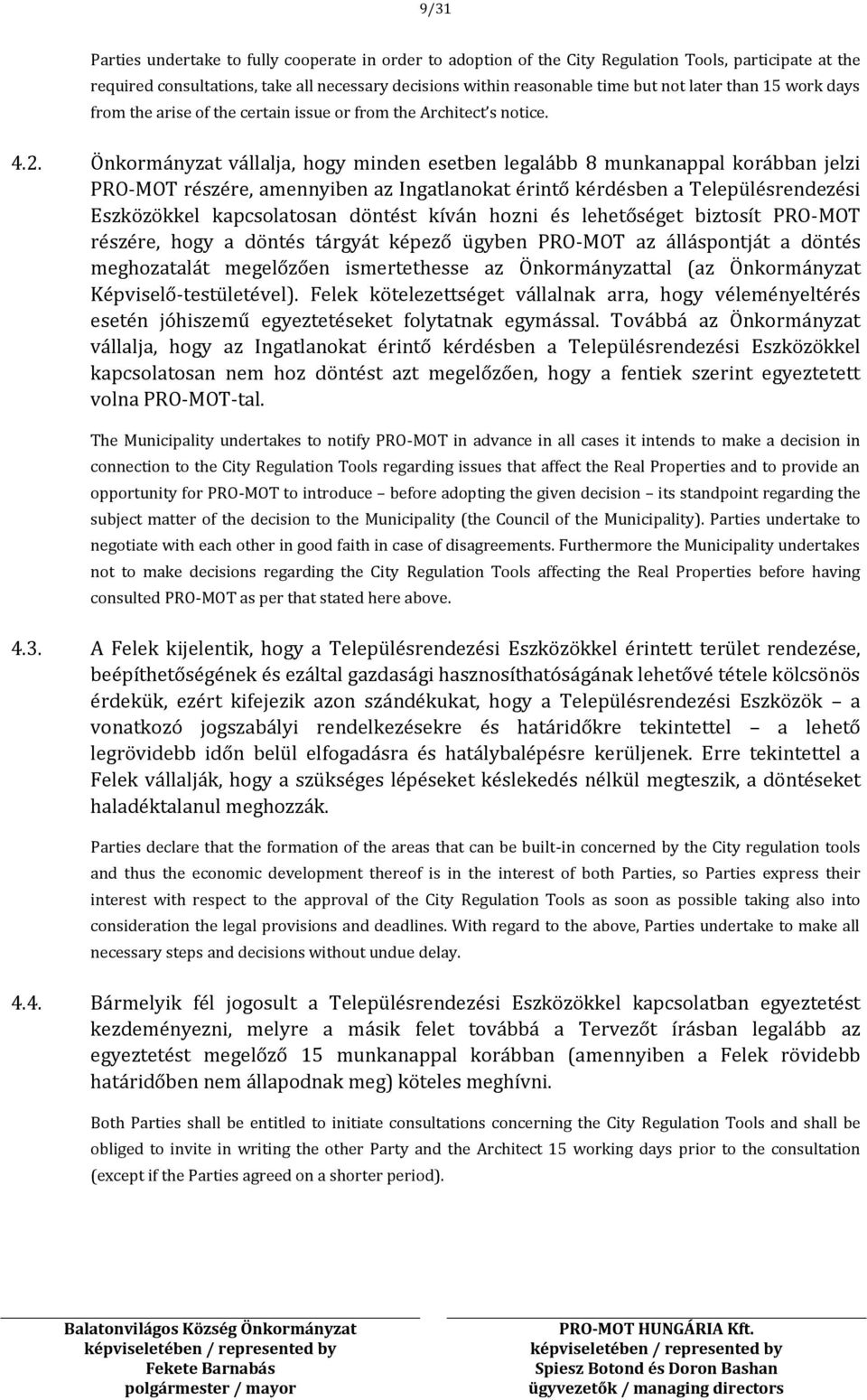 Önkormányzat vállalja, hogy minden esetben legalább 8 munkanappal korábban jelzi PRO-MOT részére, amennyiben az Ingatlanokat érintő kérdésben a Településrendezési Eszközökkel kapcsolatosan döntést