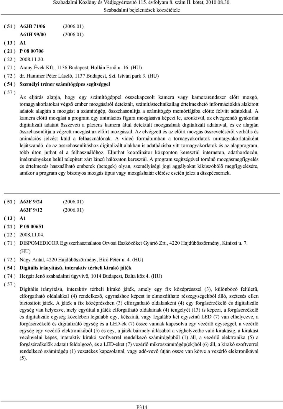 számítástechnikailag értelmezhető információkká alakított adatok alapján a mozgást a számítógép, összehasonlítja a számítógép memóriájába előtte felvitt adatokkal.