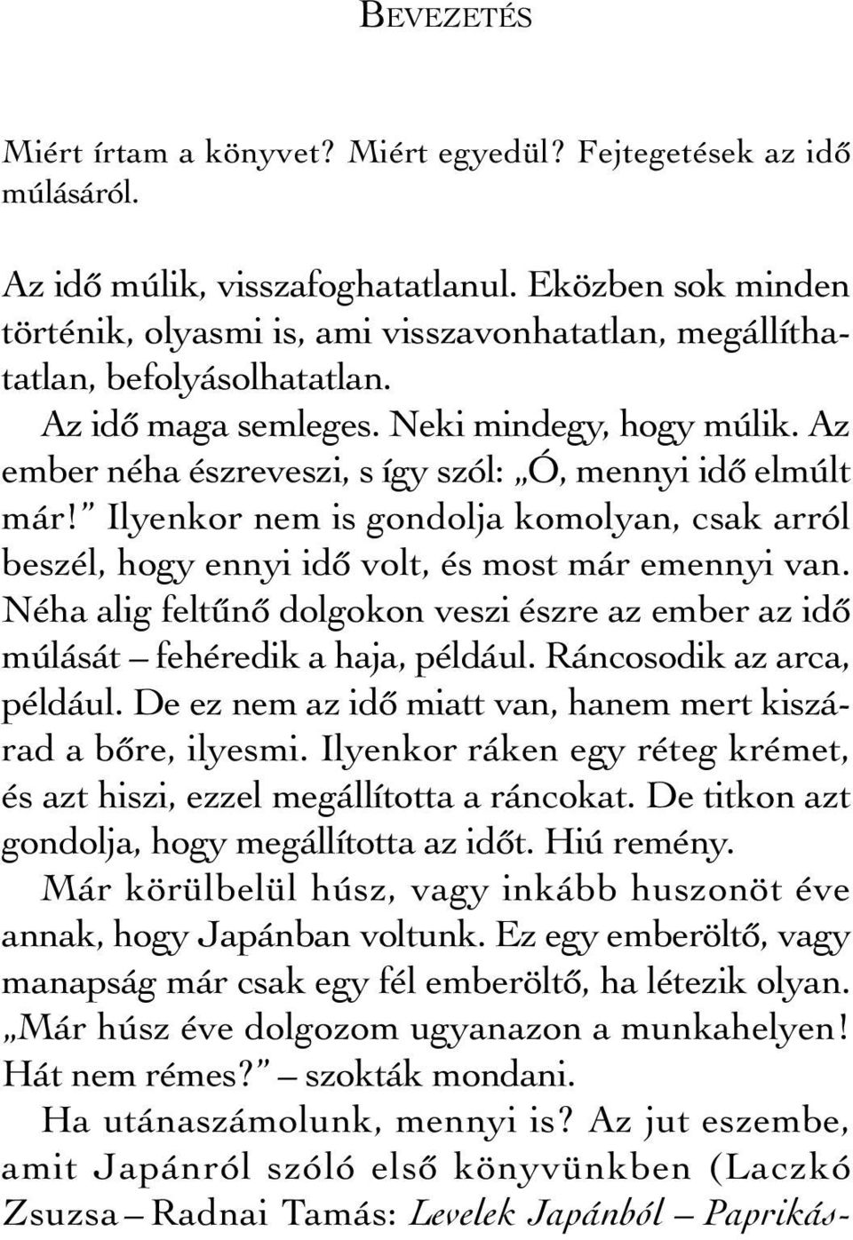 Az ember néha észreveszi, s így szól: Ó, mennyi idő elmúlt már! Ilyenkor nem is gondolja komolyan, csak arról beszél, hogy ennyi idő volt, és most már emennyi van.